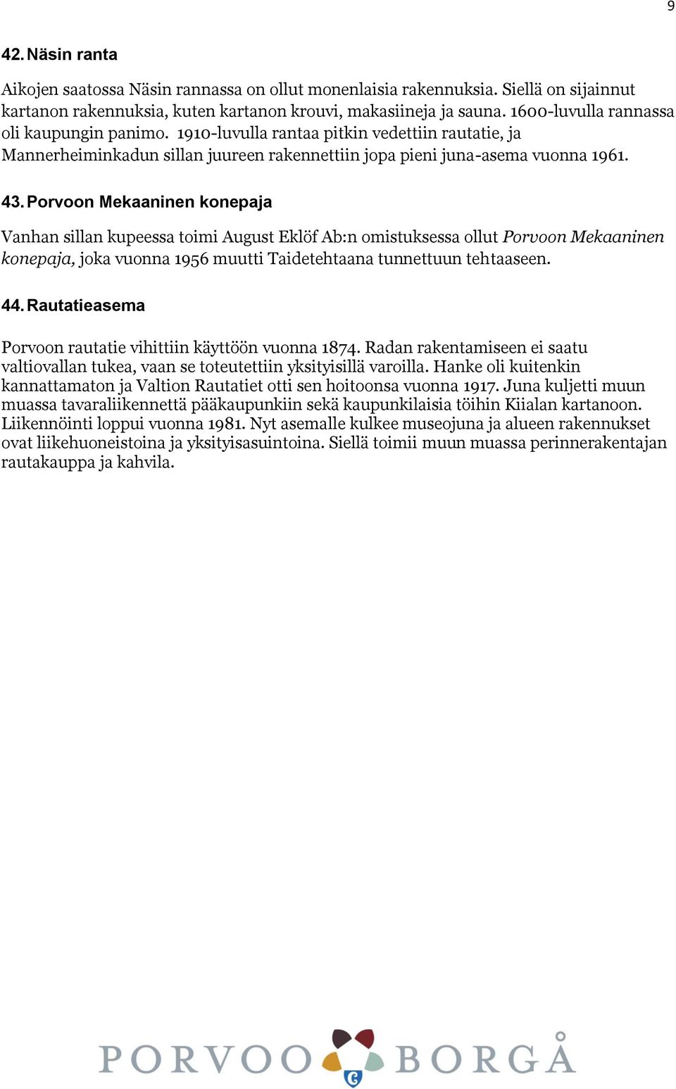 Porvoon Mekaaninen konepaja Vanhan sillan kupeessa toimi August Eklöf Ab:n omistuksessa ollut Porvoon Mekaaninen konepaja, joka vuonna 1956 muutti Taidetehtaana tunnettuun tehtaaseen. 44.