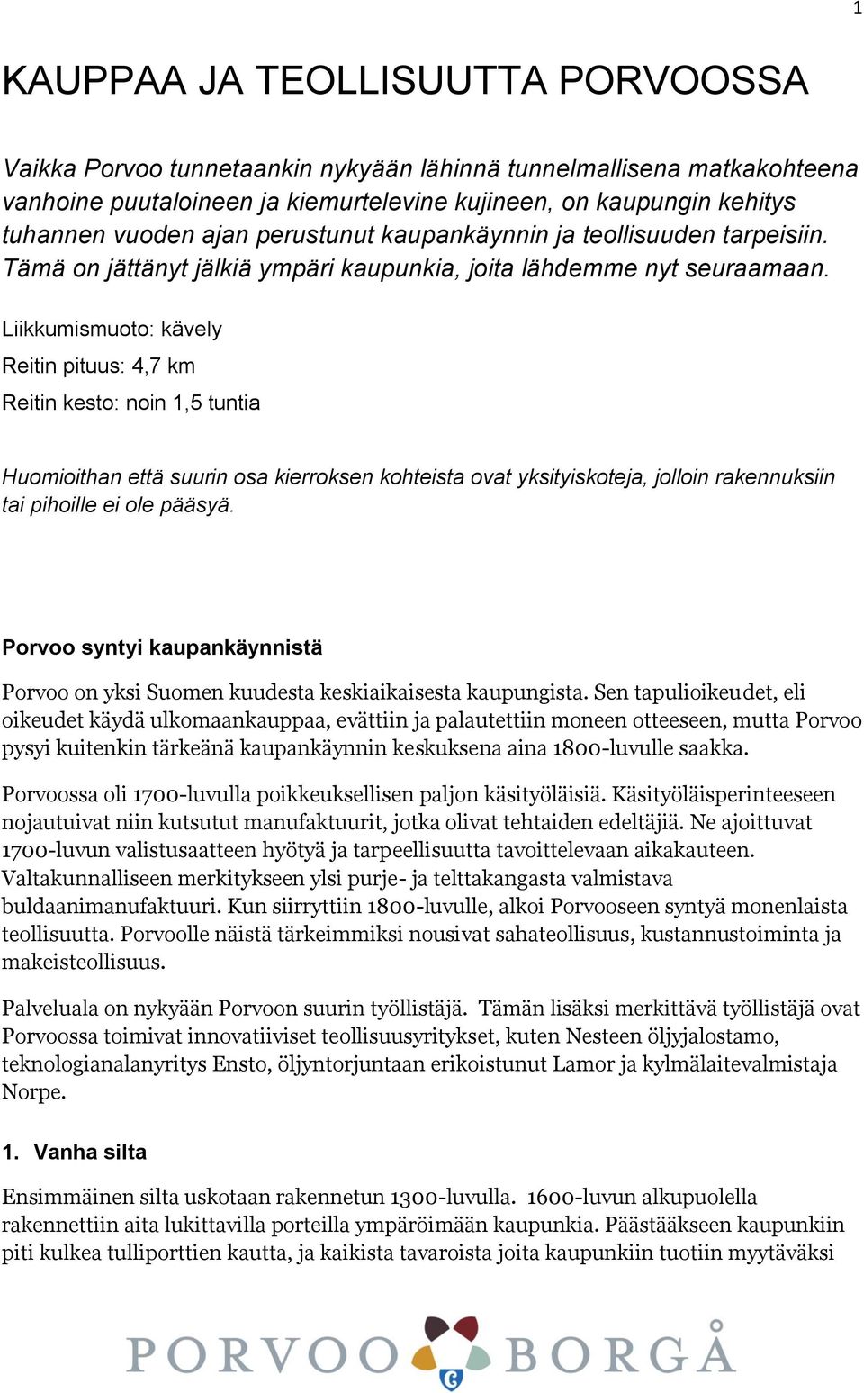 Liikkumismuoto: kävely Reitin pituus: 4,7 km Reitin kesto: noin 1,5 tuntia Huomioithan että suurin osa kierroksen kohteista ovat yksityiskoteja, jolloin rakennuksiin tai pihoille ei ole pääsyä.