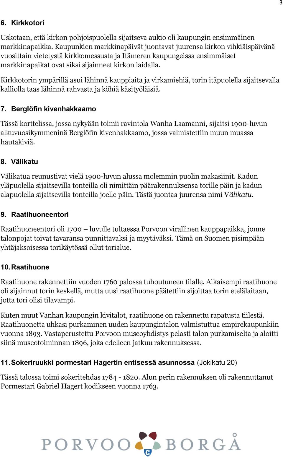 Kirkkotorin ympärillä asui lähinnä kauppiaita ja virkamiehiä, torin itäpuolella sijaitsevalla kalliolla taas lähinnä rahvasta ja köhiä käsityöläisiä. 7.