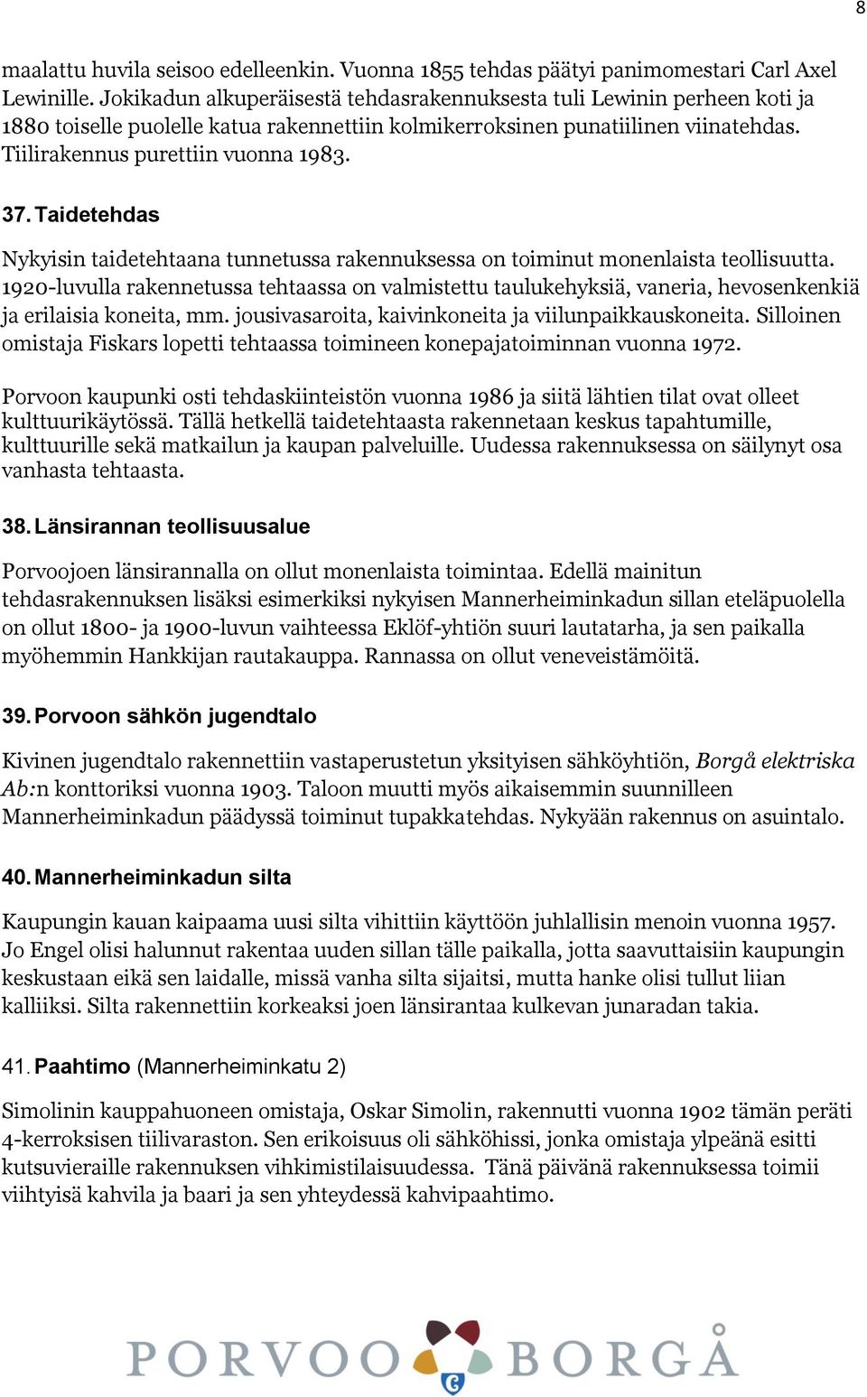 Taidetehdas Nykyisin taidetehtaana tunnetussa rakennuksessa on toiminut monenlaista teollisuutta.