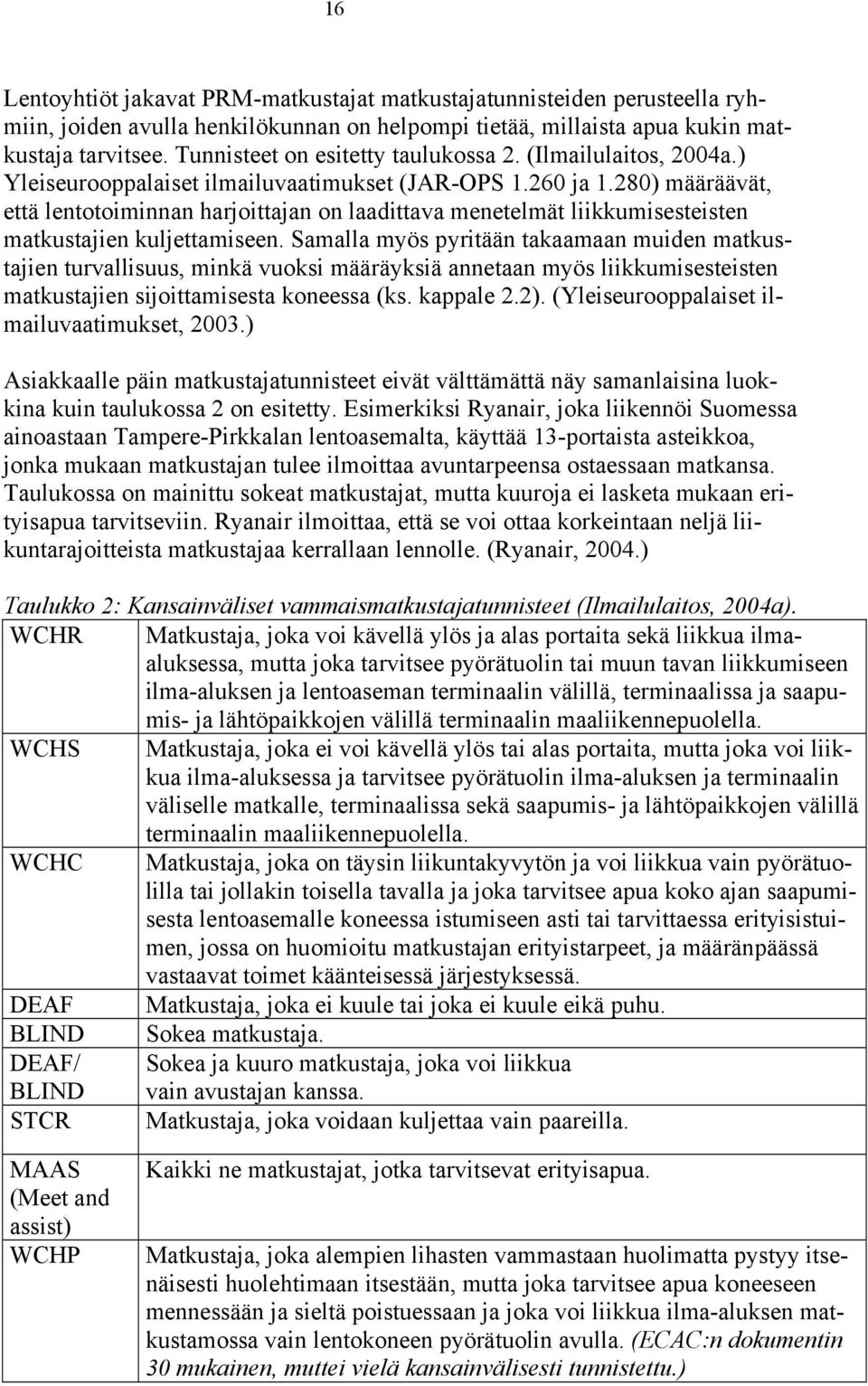 280) määräävät, että lentotoiminnan harjoittajan on laadittava menetelmät liikkumisesteisten matkustajien kuljettamiseen.