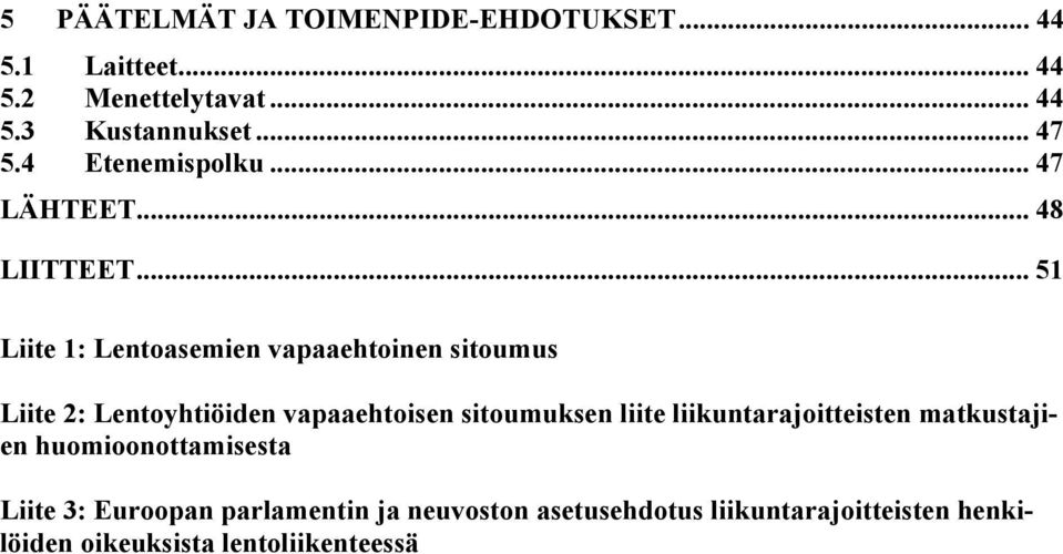 .. 51 Liite 1: Lentoasemien vapaaehtoinen sitoumus Liite 2: Lentoyhtiöiden vapaaehtoisen sitoumuksen liite