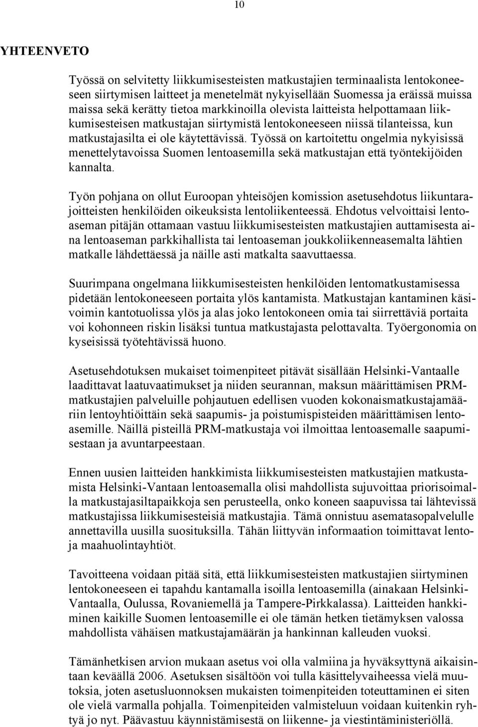 Työssä on kartoitettu ongelmia nykyisissä menettelytavoissa Suomen lentoasemilla sekä matkustajan että työntekijöiden kannalta.