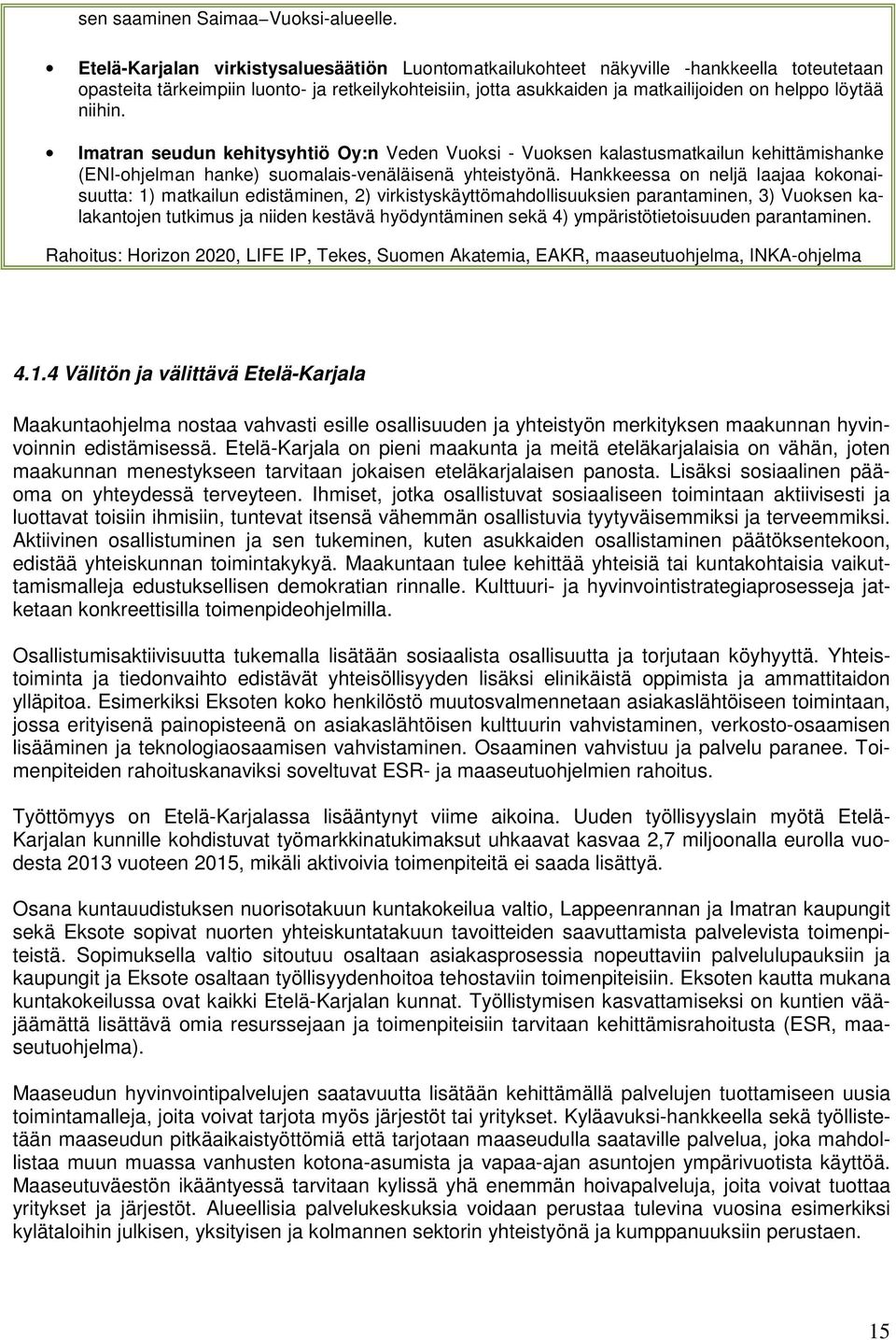 niihin. Imatran seudun kehitysyhtiö Oy:n Veden Vuoksi - Vuoksen kalastusmatkailun kehittämishanke (ENI-ohjelman hanke) suomalais-venäläisenä yhteistyönä.