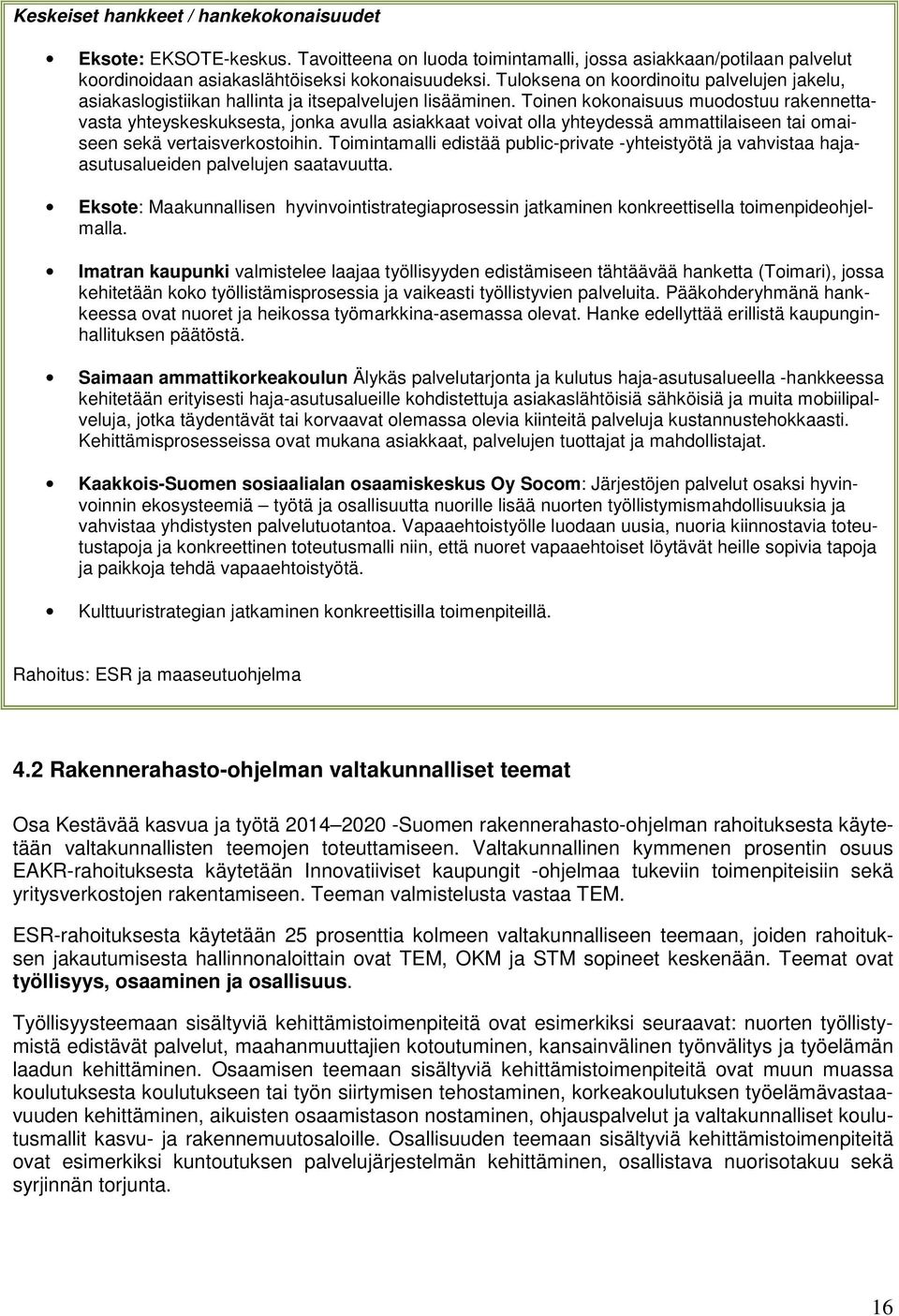 Toinen kokonaisuus muodostuu rakennettavasta yhteyskeskuksesta, jonka avulla asiakkaat voivat olla yhteydessä ammattilaiseen tai omaiseen sekä vertaisverkostoihin.