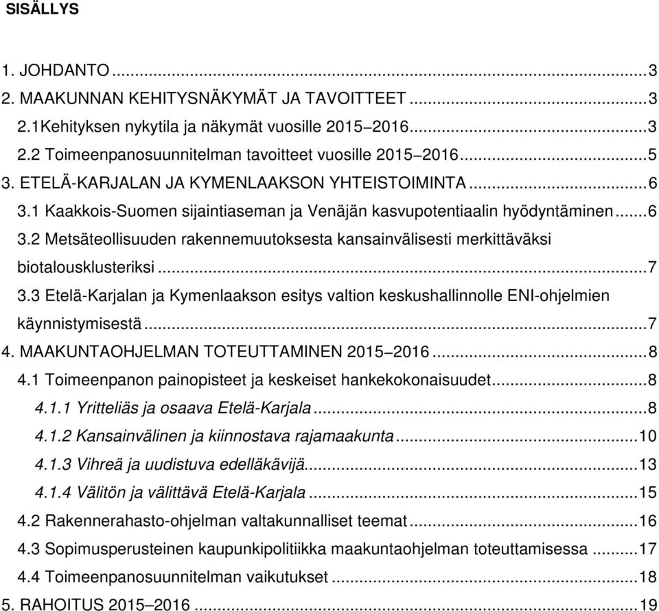 .. 7 3.3 Etelä-Karjalan ja Kymenlaakson esitys valtion keskushallinnolle ENI-ohjelmien käynnistymisestä... 7 4. MAAKUNTAOHJELMAN TOTEUTTAMINEN 2015 2016... 8 4.