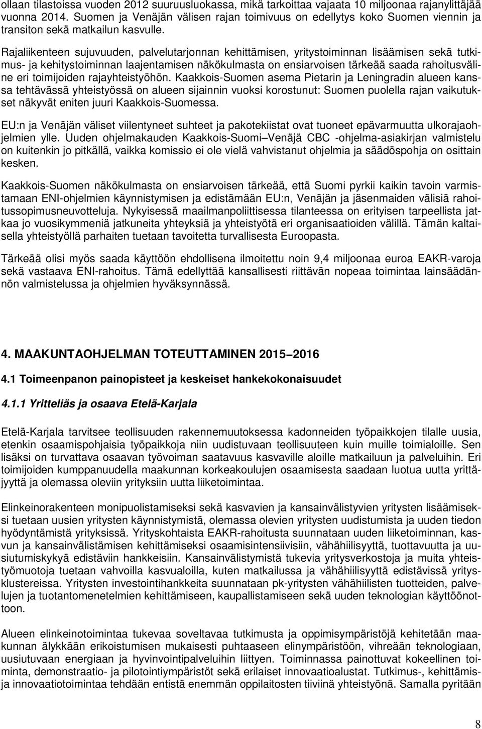 Rajaliikenteen sujuvuuden, palvelutarjonnan kehittämisen, yritystoiminnan lisäämisen sekä tutkimus- ja kehitystoiminnan laajentamisen näkökulmasta on ensiarvoisen tärkeää saada rahoitusväline eri