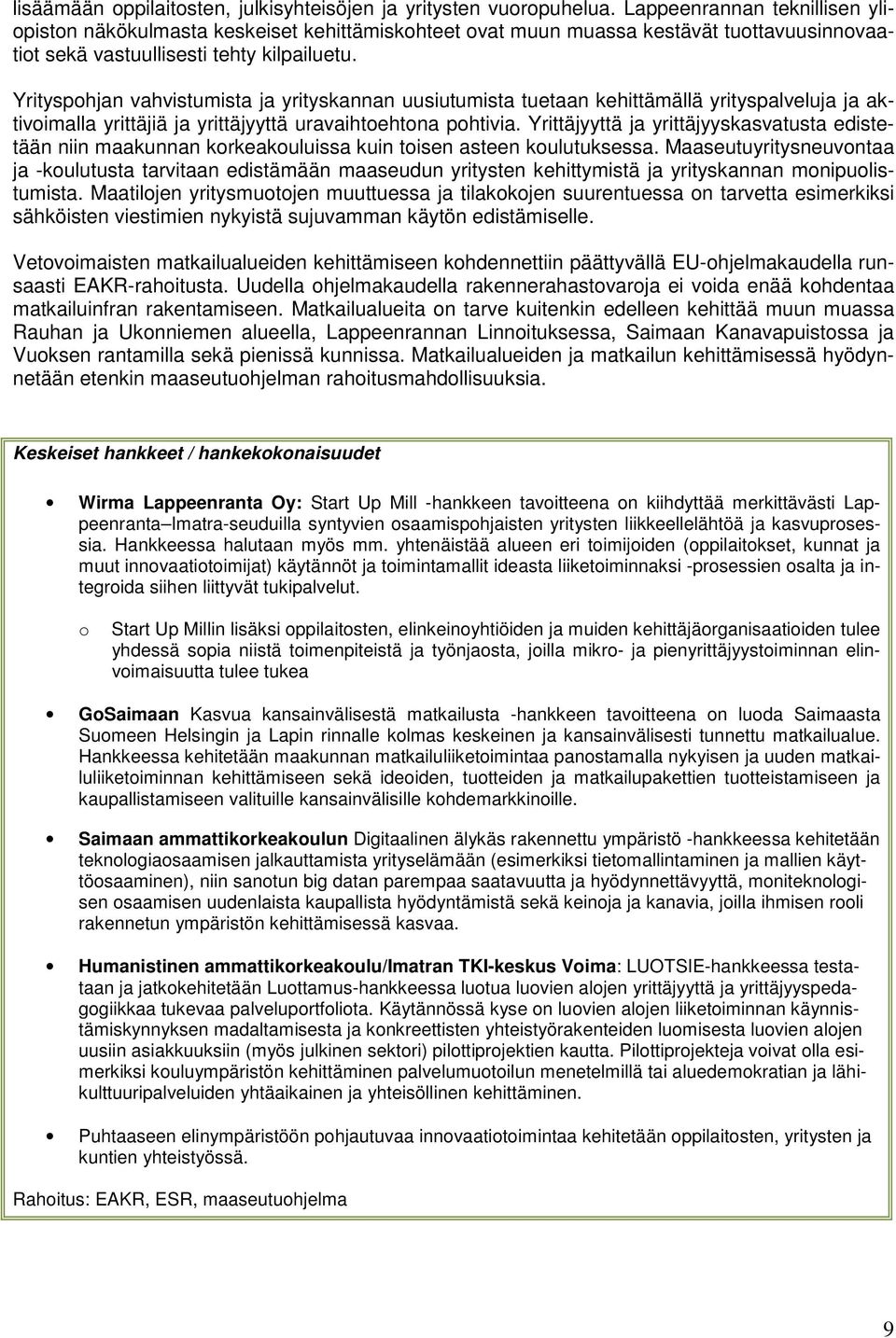 Yrityspohjan vahvistumista ja yrityskannan uusiutumista tuetaan kehittämällä yrityspalveluja ja aktivoimalla yrittäjiä ja yrittäjyyttä uravaihtoehtona pohtivia.