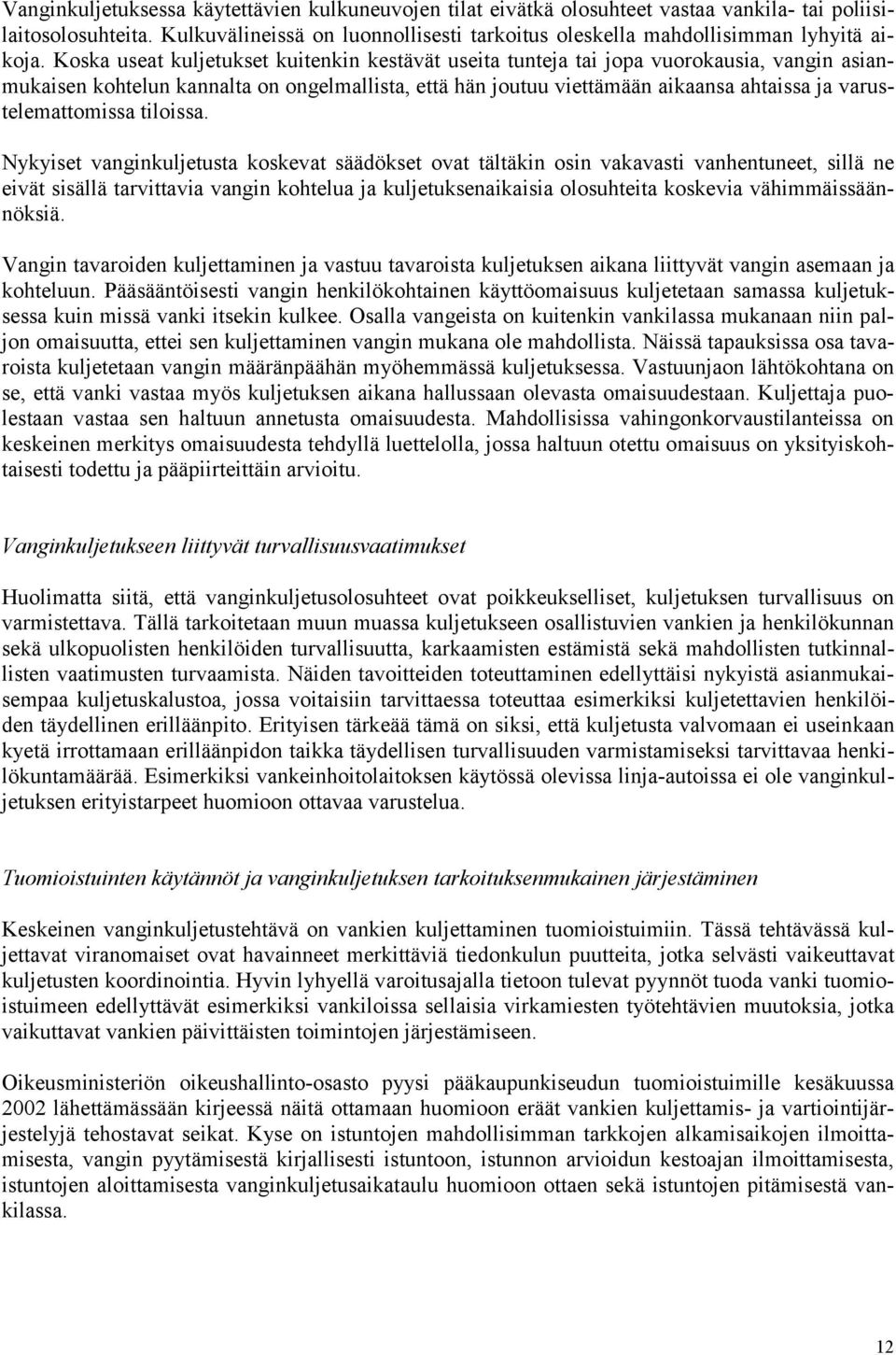 Koska useat kuljetukset kuitenkin kestävät useita tunteja tai jopa vuorokausia, vangin asianmukaisen kohtelun kannalta on ongelmallista, että hän joutuu viettämään aikaansa ahtaissa ja