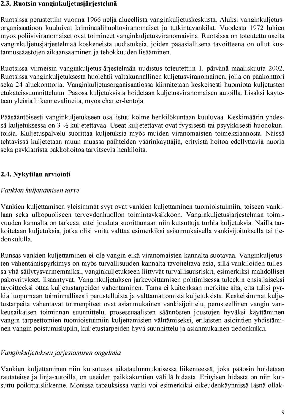 Ruotsissa on toteutettu useita vanginkuljetusjärjestelmää koskeneista uudistuksia, joiden pääasiallisena tavoitteena on ollut kustannussäästöjen aikaansaaminen ja tehokkuuden lisääminen.