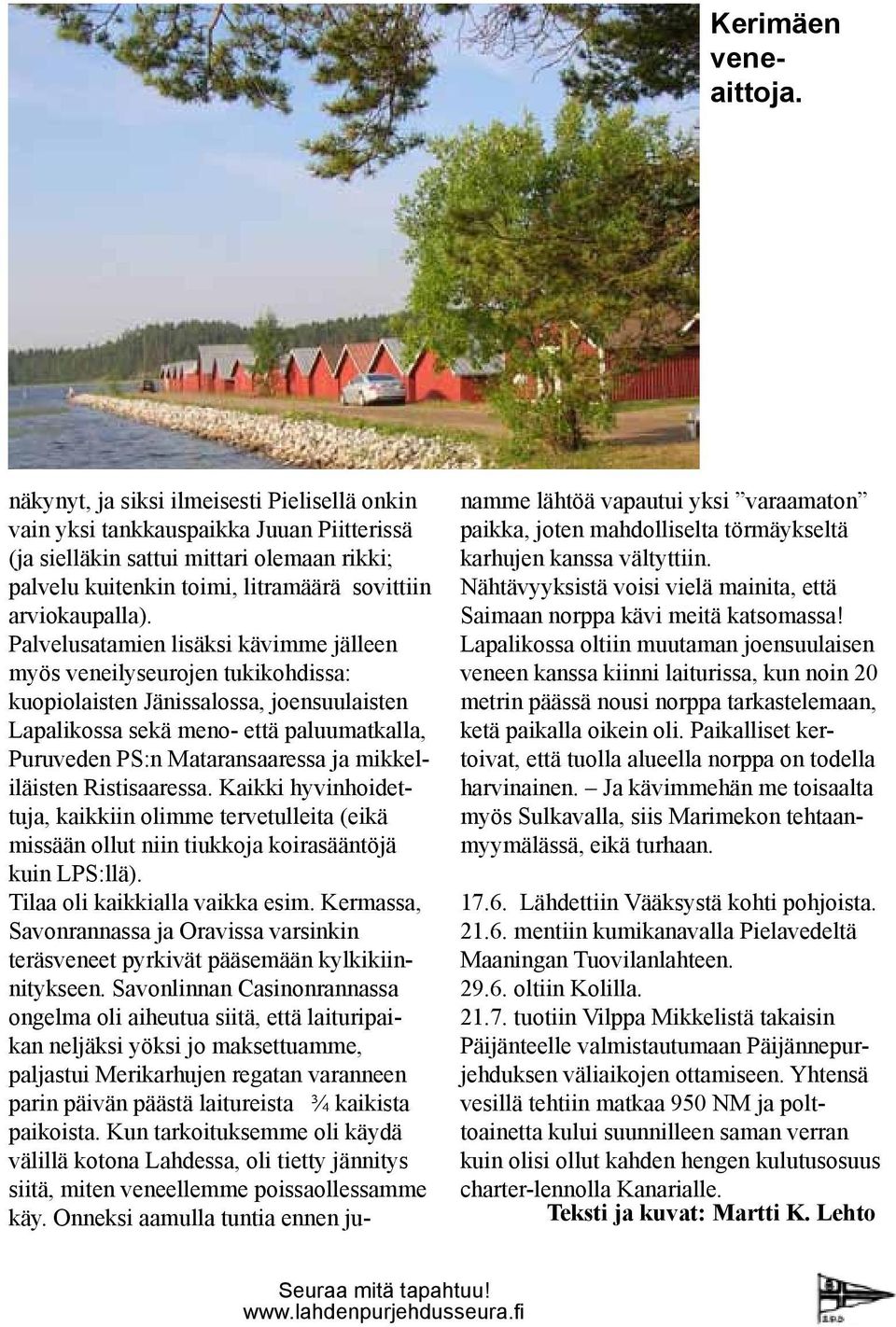 Palvelusatamien lisäksi kävimme jälleen myös veneilyseurojen tukikohdissa: kuopiolaisten Jänissalossa, joensuulaisten Lapalikossa sekä meno- että paluumatkalla, Puruveden PS:n Mataransaaressa ja