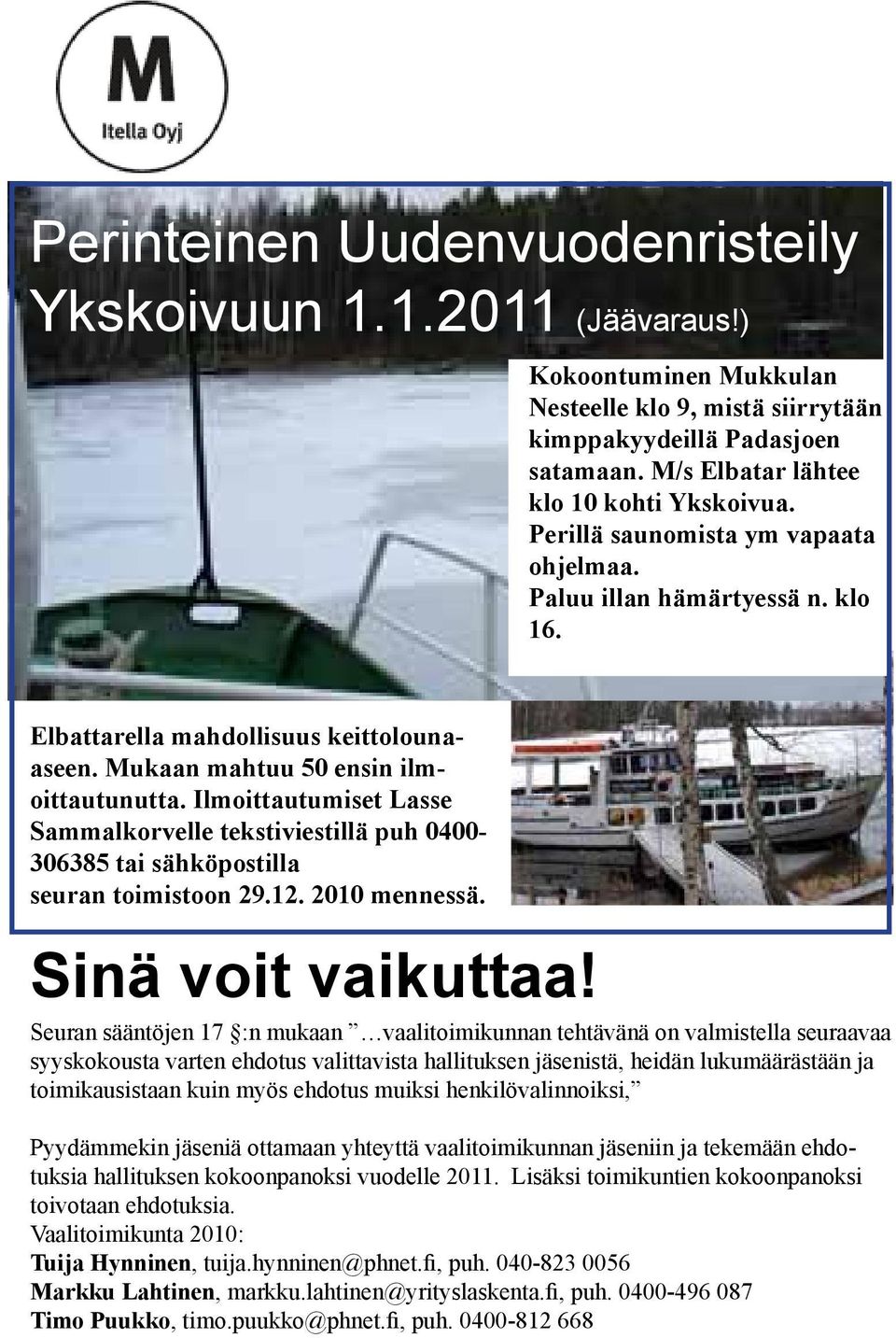 Ilmoittautumiset Lasse Sammalkorvelle tekstiviestillä puh 0400-306385 tai sähköpostilla seuran toimistoon 29.12. 2010 mennessä. Sinä voit vaikuttaa!