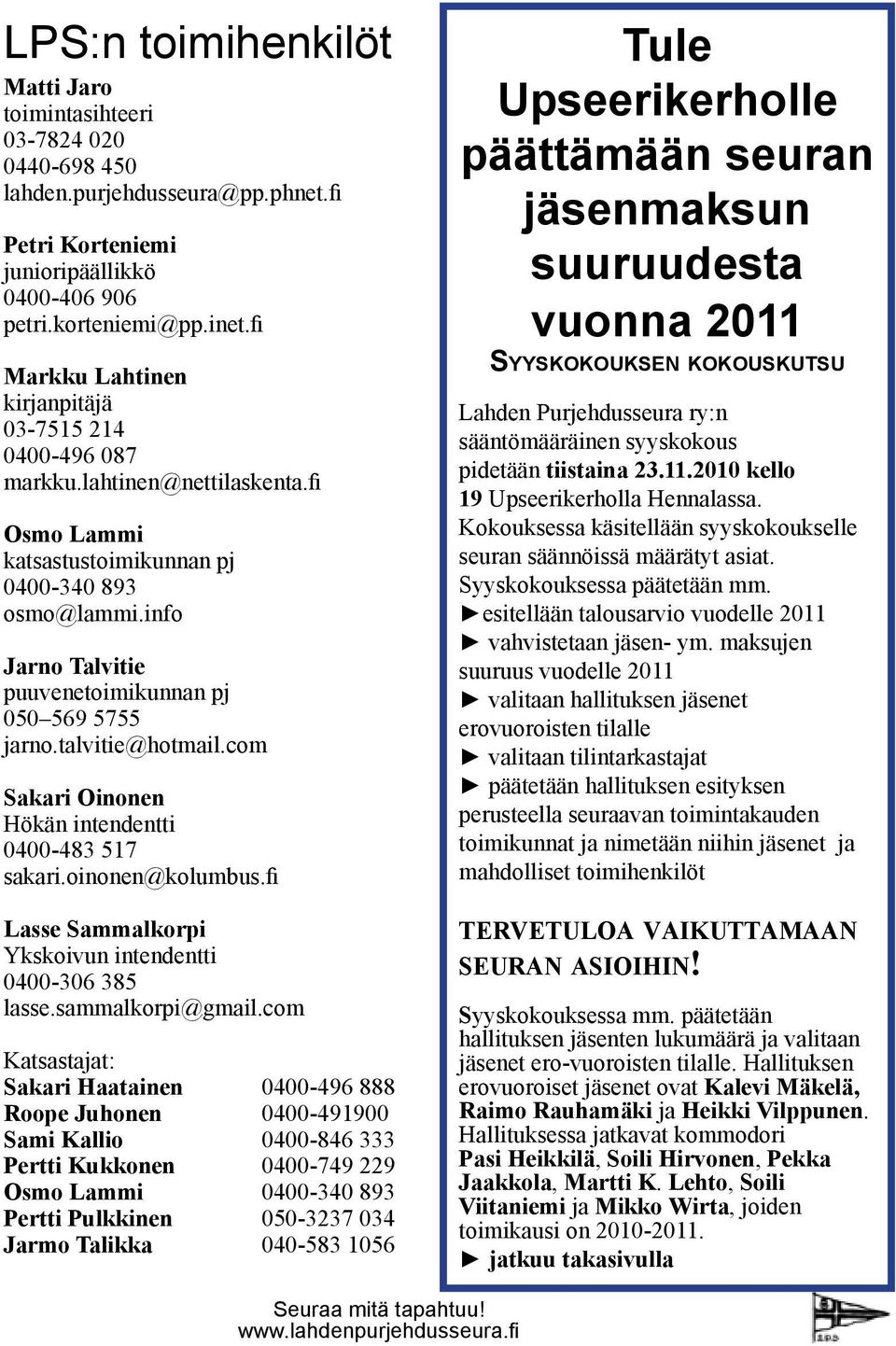 info Jarno Talvitie puuvenetoimikunnan pj 050 569 5755 jarno.talvitie@hotmail.com Sakari Oinonen Hökän intendentti 0400-483 517 sakari.oinonen@kolumbus.