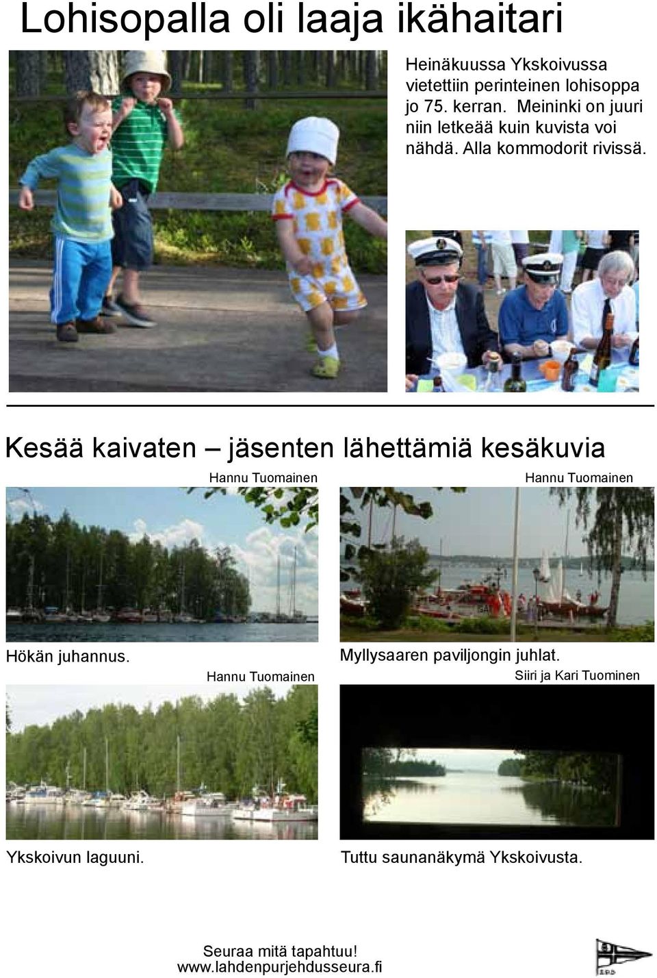 Kesää kaivaten jäsenten lähettämiä kesäkuvia Hannu Tuomainen Hannu Tuomainen Hökän juhannus.