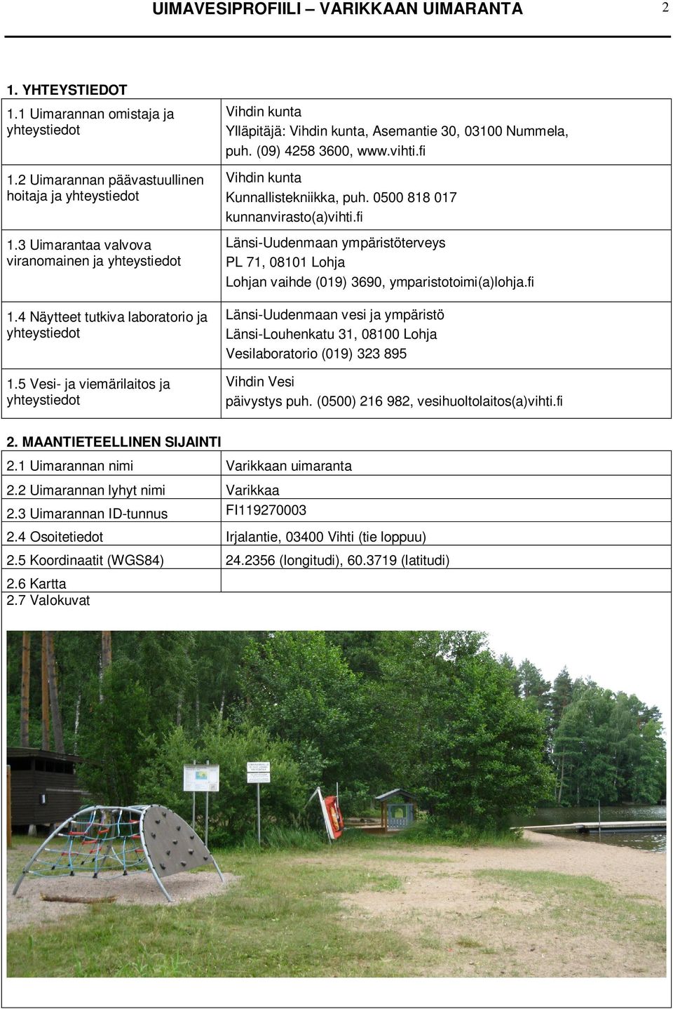 5 Vesi- ja viemärilaitos ja yhteystiedot Vihdin kunta Ylläpitäjä: Vihdin kunta, Asemantie 30, 03100 Nummela, puh. (09) 4258 3600, www.vihti.fi Vihdin kunta Kunnallistekniikka, puh.