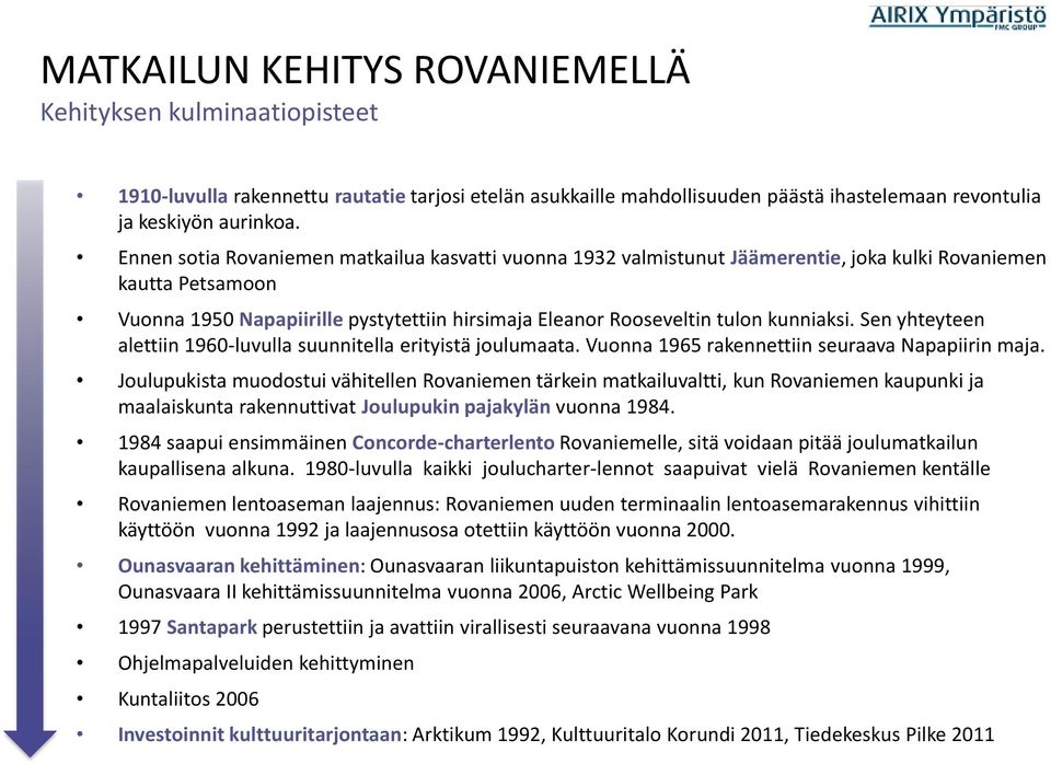 kunniaksi. Sen yhteyteen alettiin 1960-luvulla suunnitella erityistä joulumaata. Vuonna 1965 rakennettiin seuraava Napapiirin maja.