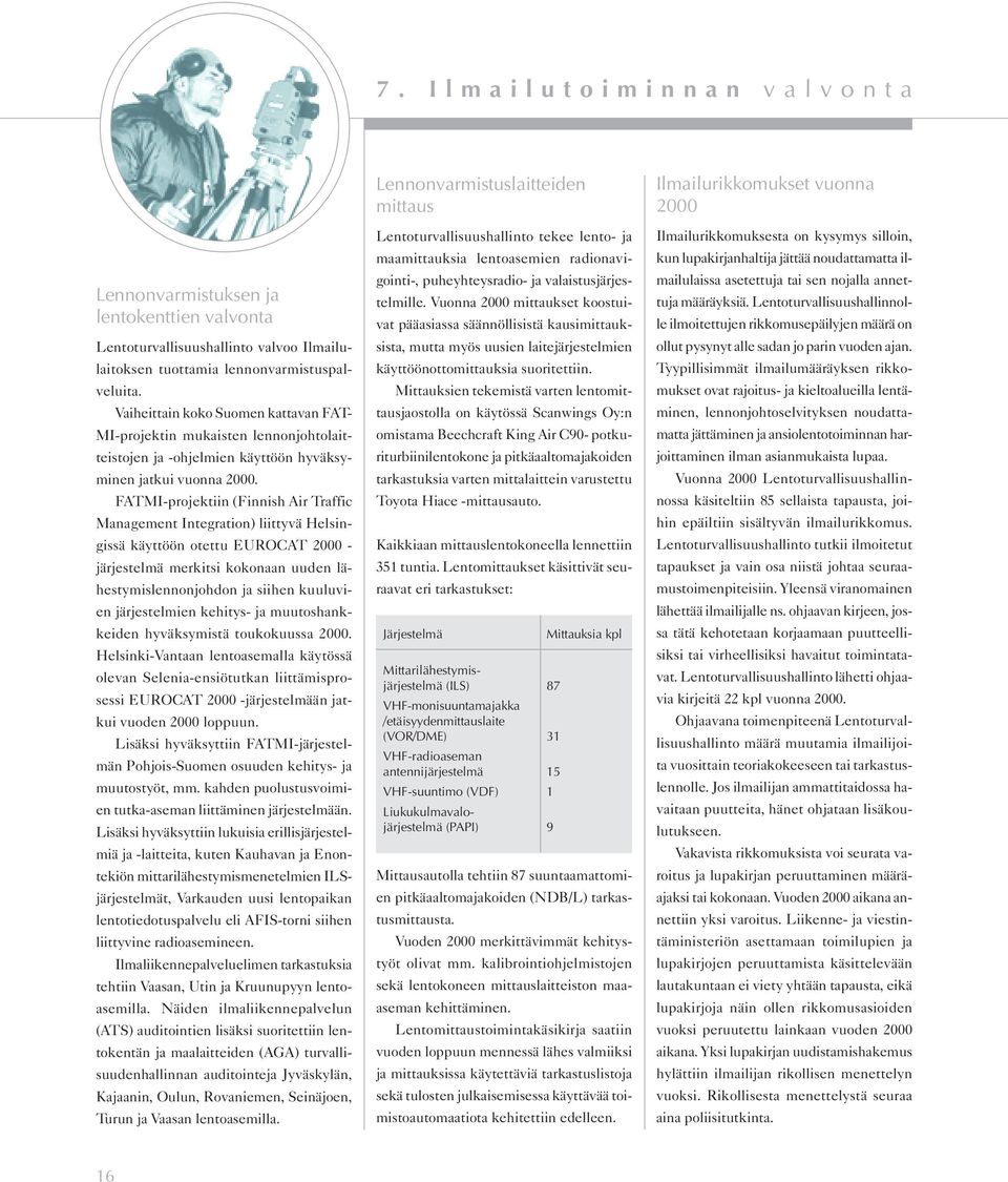 FATMI-projektiin (Finnish Air Traffic Management Integration) liittyvä Helsingissä käyttöön otettu EUROCAT 2000 - järjestelmä merkitsi kokonaan uuden lähestymislennonjohdon ja siihen kuuluvien