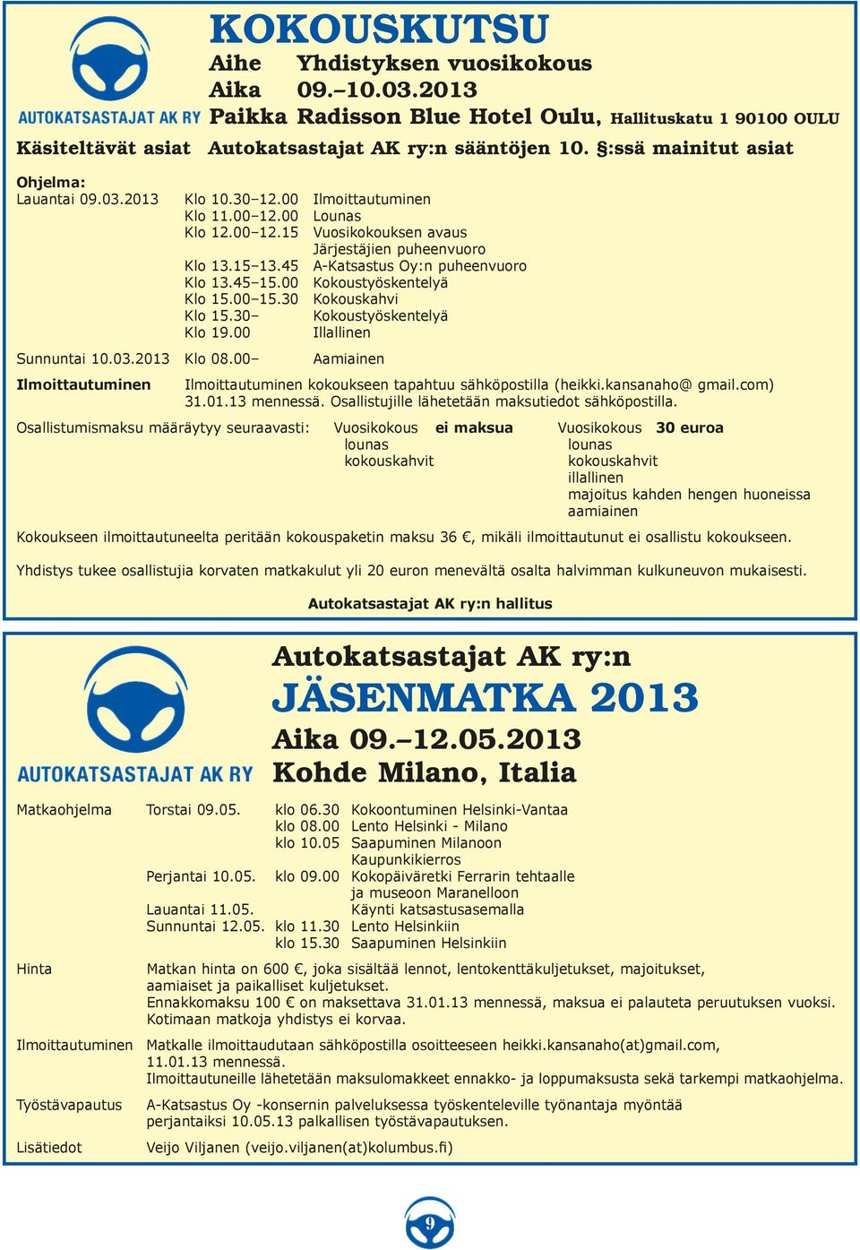 30 Lento Helsinkiin klo 15.30 Saapuminen Helsinkiin Hinta Matkan hinta on 600, joka sisältää lennot, lentokenttäkuljetukset, majoitukset, aamiaiset ja paikalliset kuljetukset.