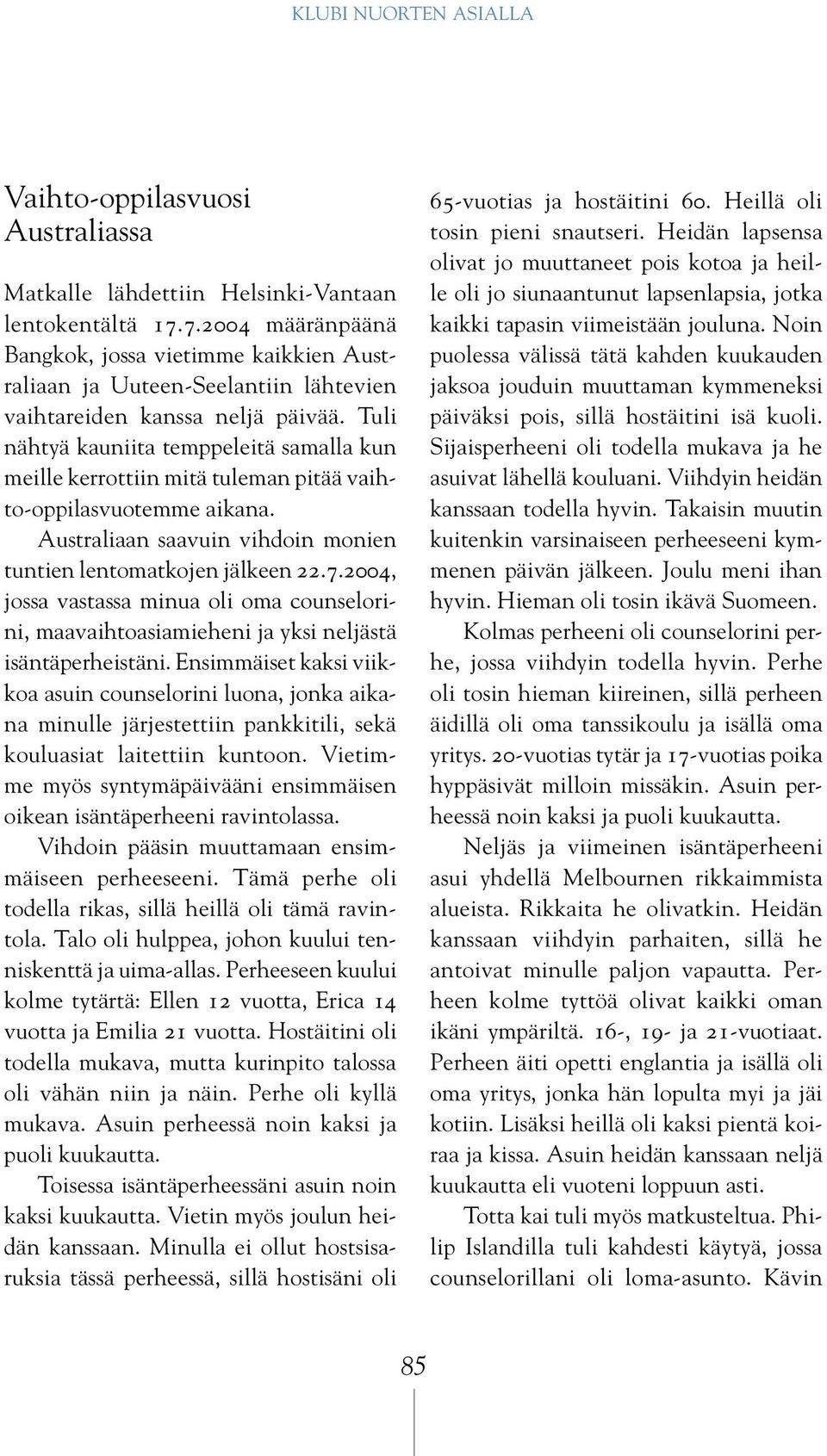 Tuli nähtyä kauniita temppeleitä samalla kun meille kerrottiin mitä tuleman pitää vaihto-oppilasvuotemme aikana. Australiaan saavuin vihdoin monien tuntien lentomatkojen jälkeen 22.7.