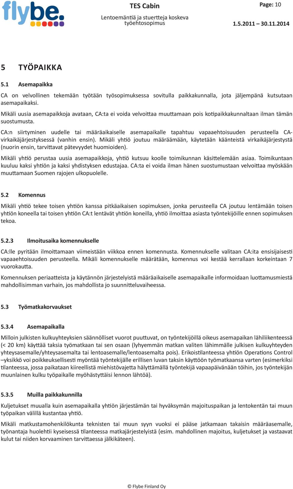 Mikäli uusia asemapaikkoja avataan, CA:ta ei voida velvoittaa muuttamaan pois kotipaikkakunnaltaan ilman tämän suostumusta.