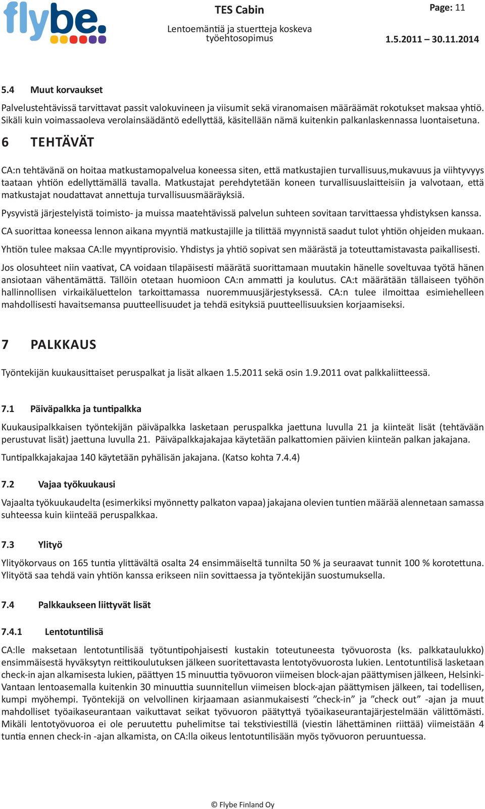 Sikäli kuin voimassaoleva verolainsäädäntö edellyttää, käsitellään nämä kuitenkin palkanlaskennassa luontaisetuna.