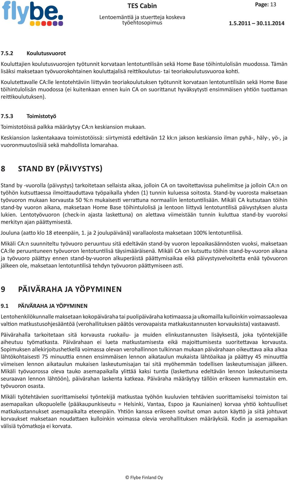 Tämän lisäksi maksetaan työvuorokohtainen kouluttajalisä reittikoulutus- tai teoriakoulutusvuoroa kohti.