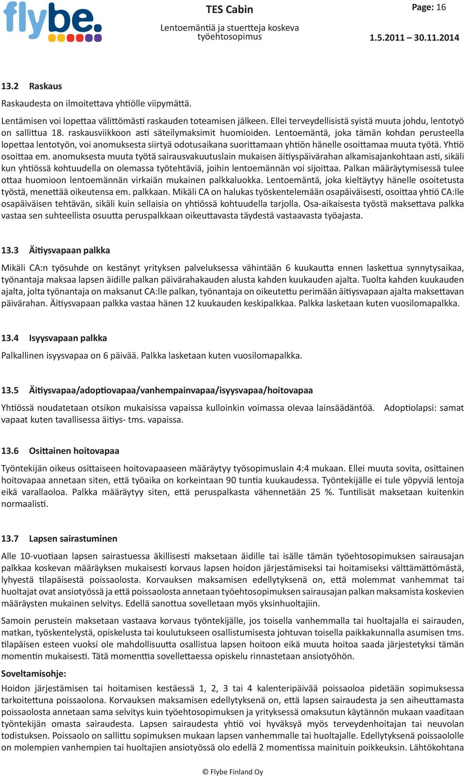 Lentoemäntä, joka tämän kohdan perusteella lopettaa lentotyön, voi anomuksesta siirtyä odotusaikana suorittamaan yhtiön hänelle osoittamaa muuta työtä. Yhtiö osoittaa em.