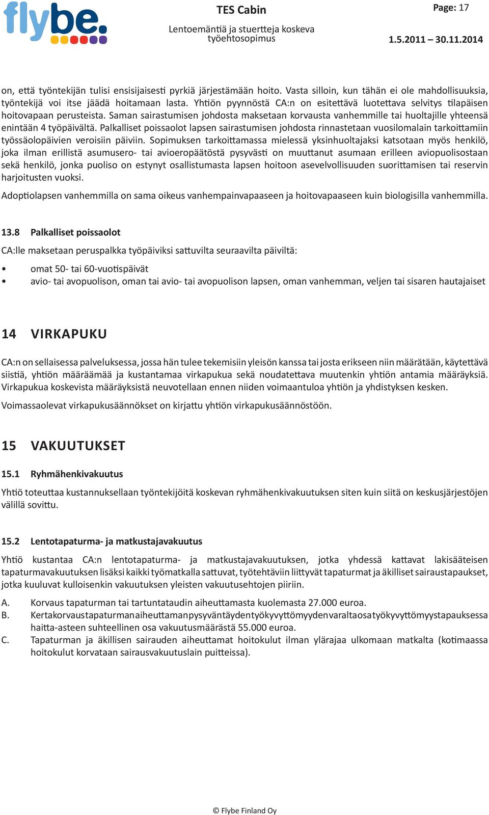Saman sairastumisen johdosta maksetaan korvausta vanhemmille tai huoltajille yhteensä enintään 4 työpäivältä.