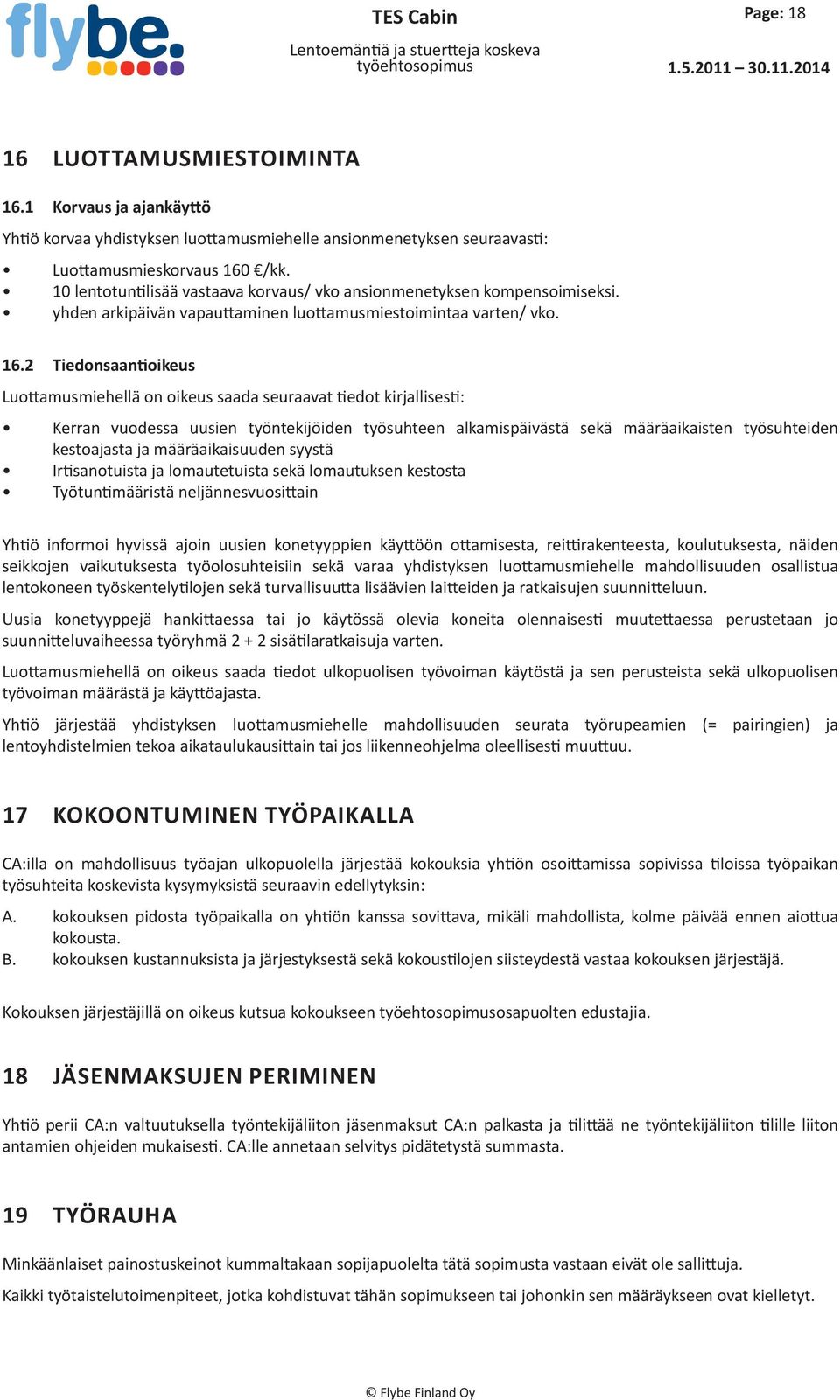 10 lentotuntilisää vastaava korvaus/ vko ansionmenetyksen kompensoimiseksi. yhden arkipäivän vapauttaminen luottamusmiestoimintaa varten/ vko. 16.