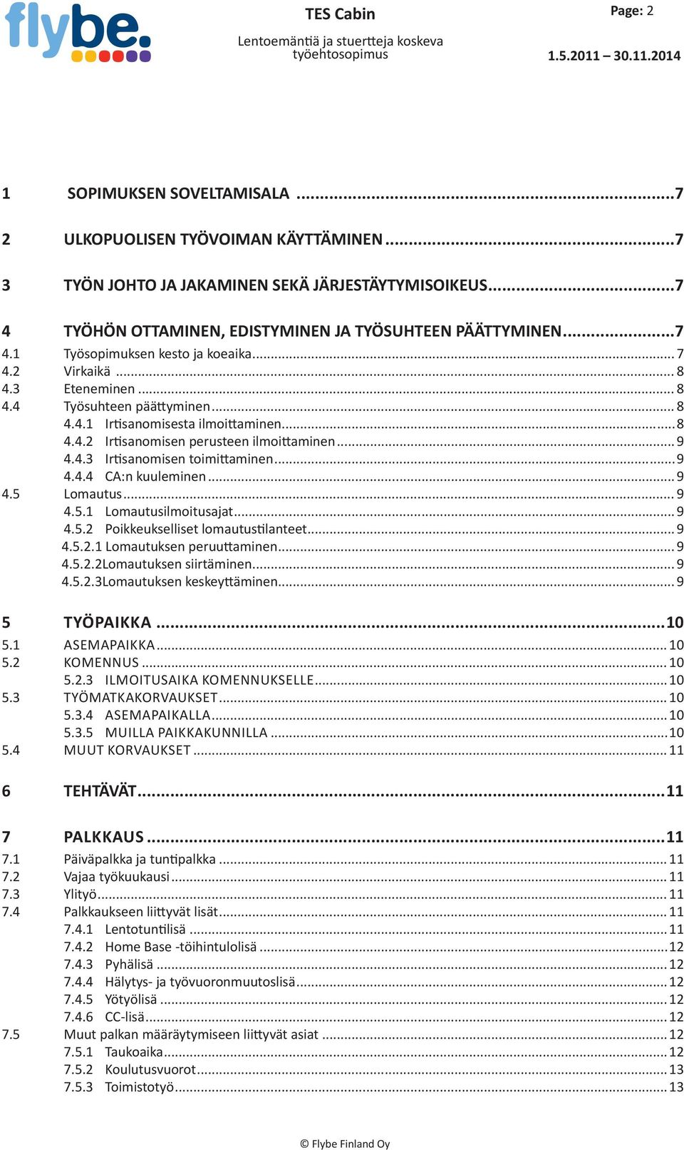 3 Eteneminen... 8 4.4 Työsuhteen päättyminen...8 4.4.1 Irtisanomisesta ilmoittaminen...8 4.4.2 Irtisanomisen perusteen ilmoittaminen...9 4.4.3 Irtisanomisen toimittaminen...9 4.4.4 CA:n kuuleminen.