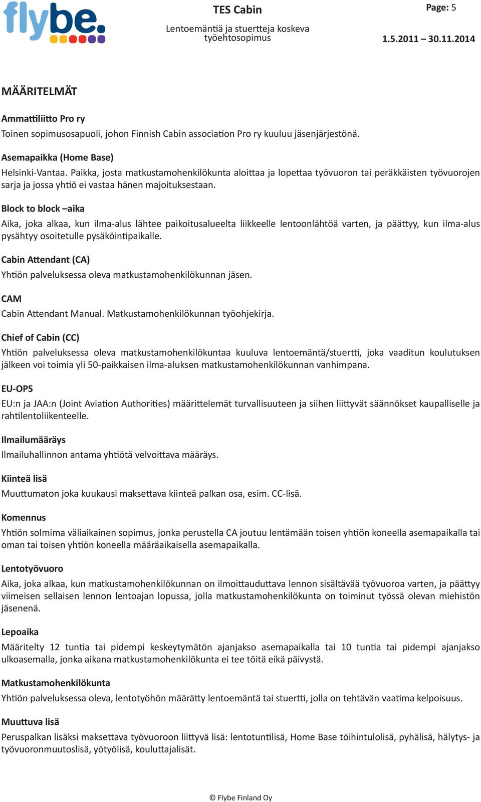 Paikka, josta matkustamohenkilökunta aloittaa ja lopettaa työvuoron tai peräkkäisten työvuorojen sarja ja jossa yhtiö ei vastaa hänen majoituksestaan.