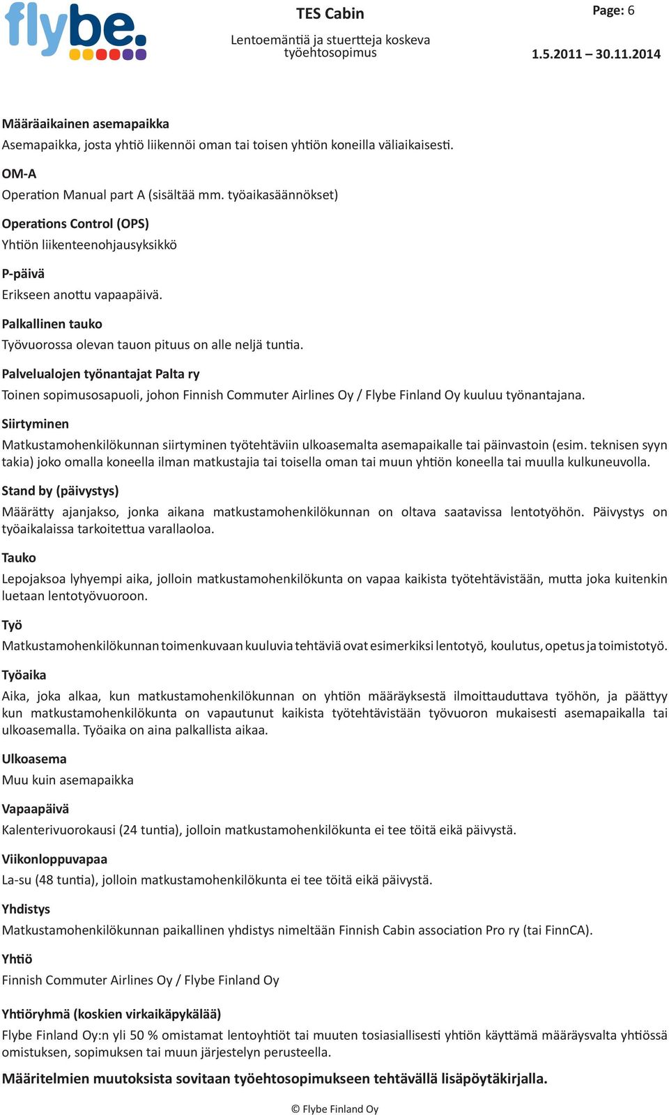 työaikasäännökset) Operations Control (OPS) Yhtiön liikenteenohjausyksikkö P-päivä Erikseen anottu vapaapäivä. Palkallinen tauko Työvuorossa olevan tauon pituus on alle neljä tuntia.