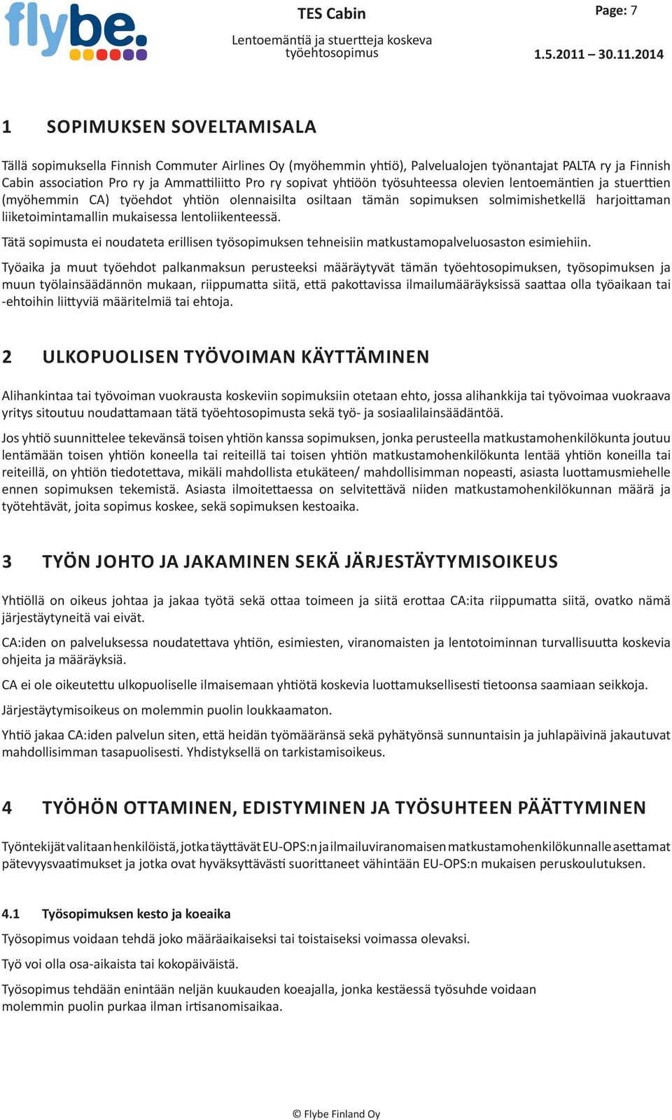 2014 1 SOPIMUKSEN SOVELTAMISALA Tällä sopimuksella Finnish Commuter Airlines Oy (myöhemmin yhtiö), Palvelualojen työnantajat PALTA ry ja Finnish Cabin association Pro ry ja Ammattiliitto Pro ry
