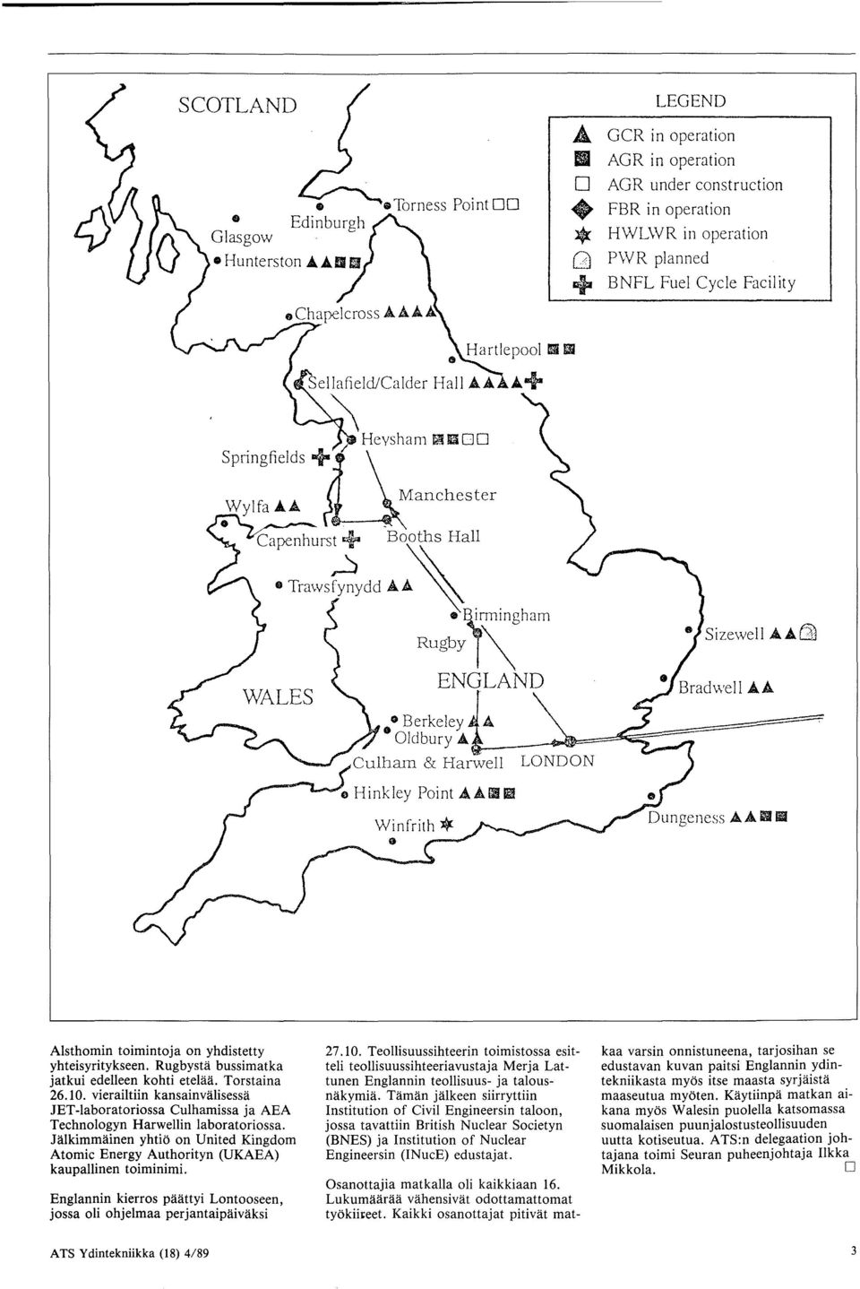 vierailtiin kansainvalisessa JET-laboratoriossa Culhamissa ja AEA Technologyn Harwellin laboratoriossa. Jalkimmainen yhtio on United Kingdom Atomic Energy Authorityn (UKAEA) kaupallinen toiminimi.