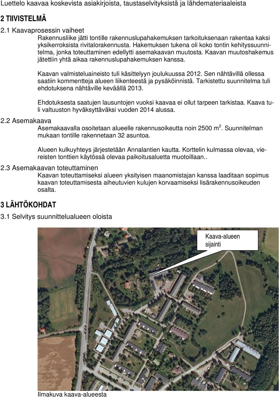 Hakemuksen tukena oli koko tontin kehityssuunnitelma, jonka toteuttaminen edellytti asemakaavan muutosta. Kaavan muutoshakemus jätettiin yhtä aikaa rakennuslupahakemuksen kanssa.