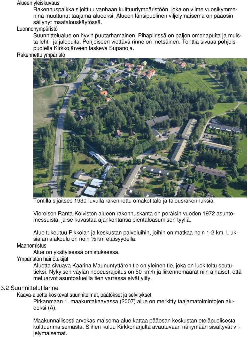 Pohjoiseen viettävä rinne on metsäinen. Tonttia sivuaa pohjoispuolella Kirkkojärveen laskeva Supanoja. Rakennettu ympäristö Tontilla sijaitsee 1930-luvulla rakennettu omakotitalo ja talousrakennuksia.