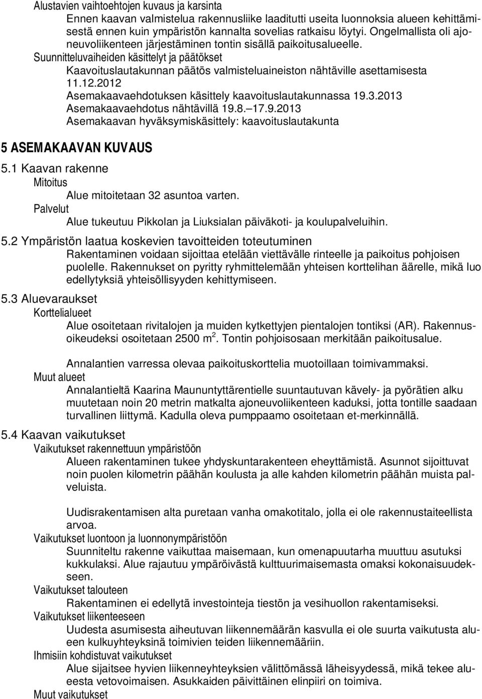 Suunnitteluvaiheiden käsittelyt ja päätökset Kaavoituslautakunnan päätös valmisteluaineiston nähtäville asettamisesta 11.12.2012 Asemakaavaehdotuksen käsittely kaavoituslautakunnassa 19.3.