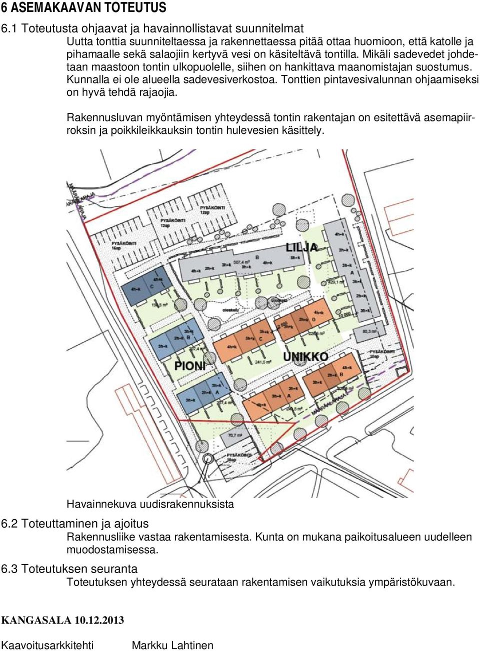 tontilla. Mikäli sadevedet johdetaan maastoon tontin ulkopuolelle, siihen on hankittava maanomistajan suostumus. Kunnalla ei ole alueella sadevesiverkostoa.