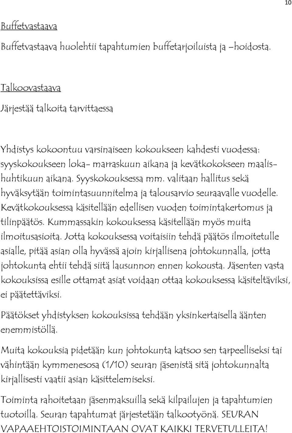 Syyskokouksessa mm. valitaan hallitus sekä hyväksytään toimintasuunnitelma ja talousarvio seuraavalle vuodelle. Kevätkokouksessa käsitellään edellisen vuoden toimintakertomus ja tilinpäätös.