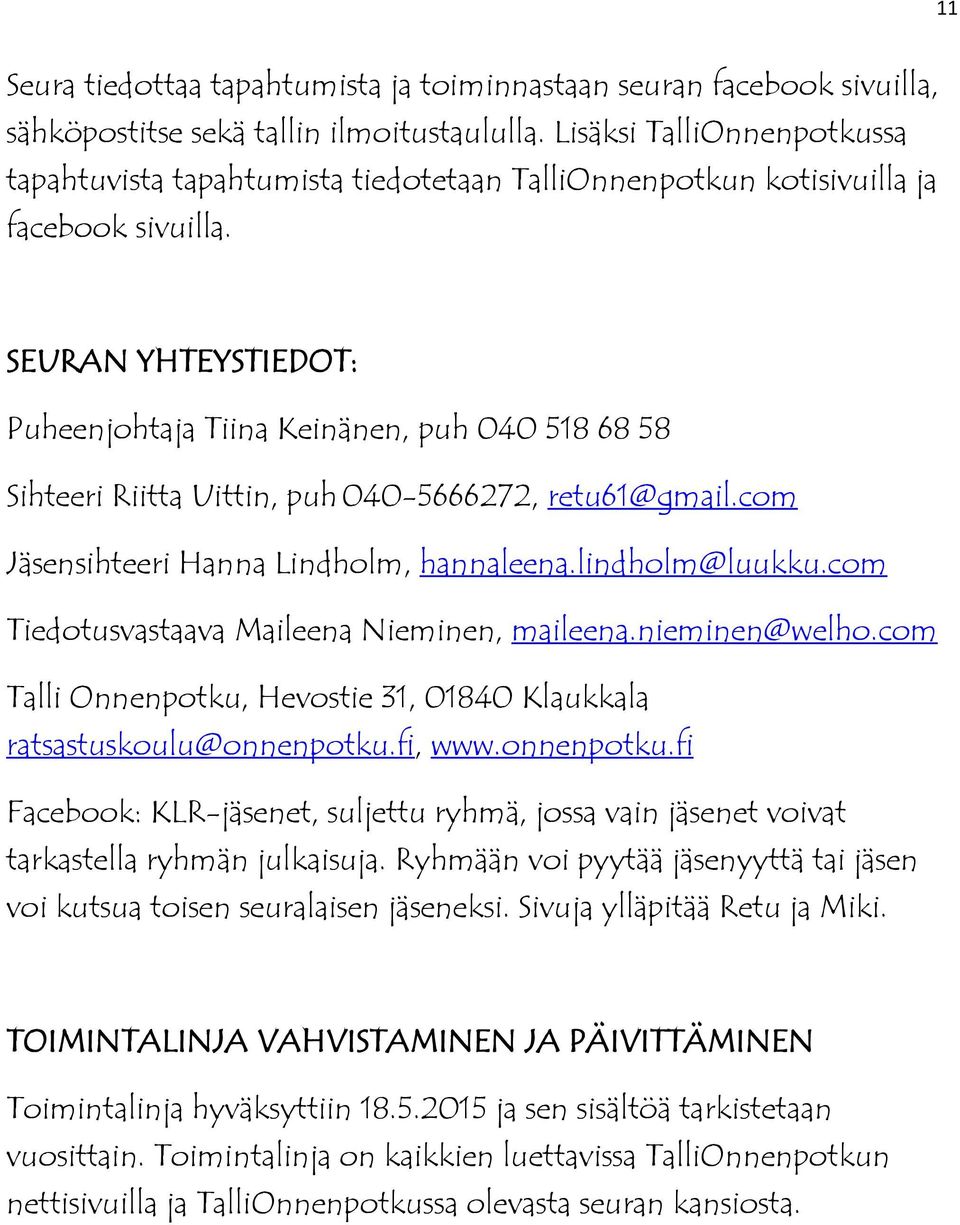 SEURAN YHTEYSTIEDOT: Puheenjohtaja Tiina Keinänen, puh 040 518 68 58 Sihteeri Riitta Uittin, puh 040-5666272, retu61@gmail.com Jäsensihteeri Hanna Lindholm, hannaleena.lindholm@luukku.