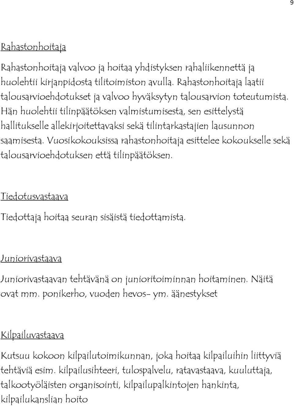 Hän huolehtii tilinpäätöksen valmistumisesta, sen esittelystä hallitukselle allekirjoitettavaksi sekä tilintarkastajien lausunnon saamisesta.