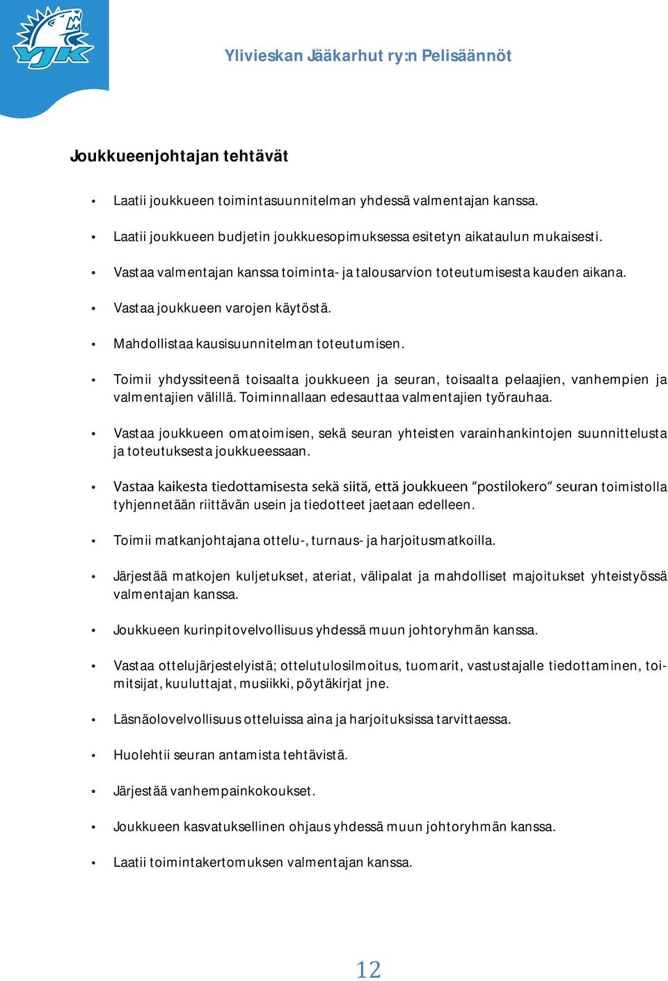 Toimii yhdyssiteenä toisaalta joukkueen ja seuran, toisaalta pelaajien, vanhempien ja valmentajien välillä. Toiminnallaan edesauttaa valmentajien työrauhaa.