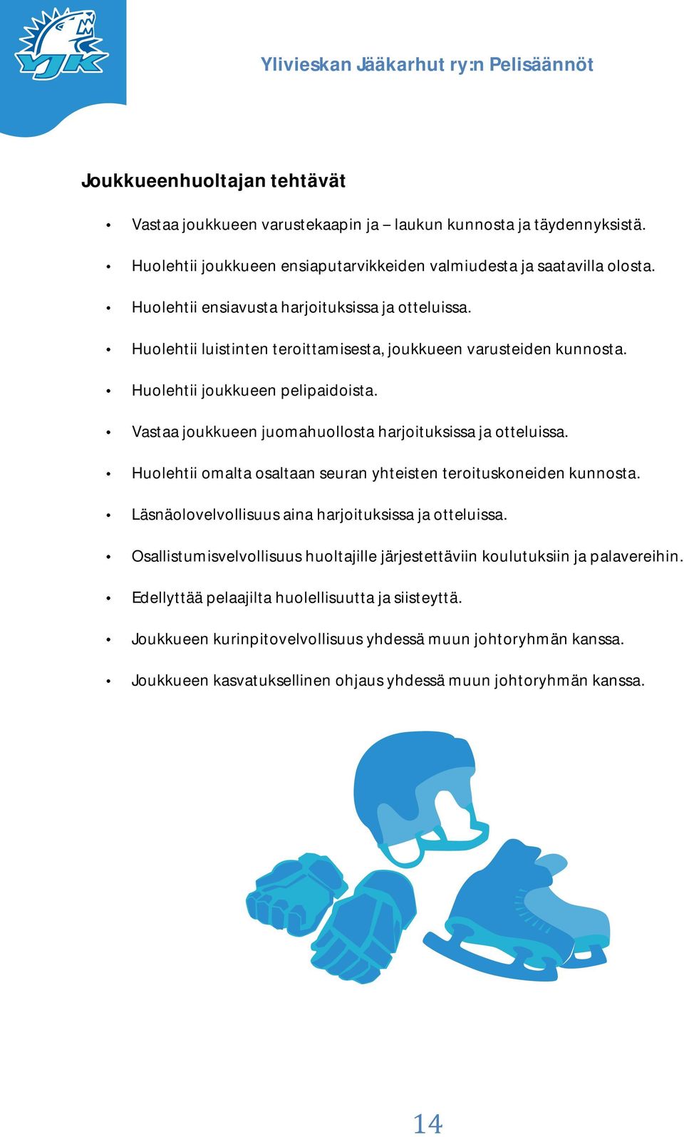 Vastaa joukkueen juomahuollosta harjoituksissa ja otteluissa. Huolehtii omalta osaltaan seuran yhteisten teroituskoneiden kunnosta. Läsnäolovelvollisuus aina harjoituksissa ja otteluissa.