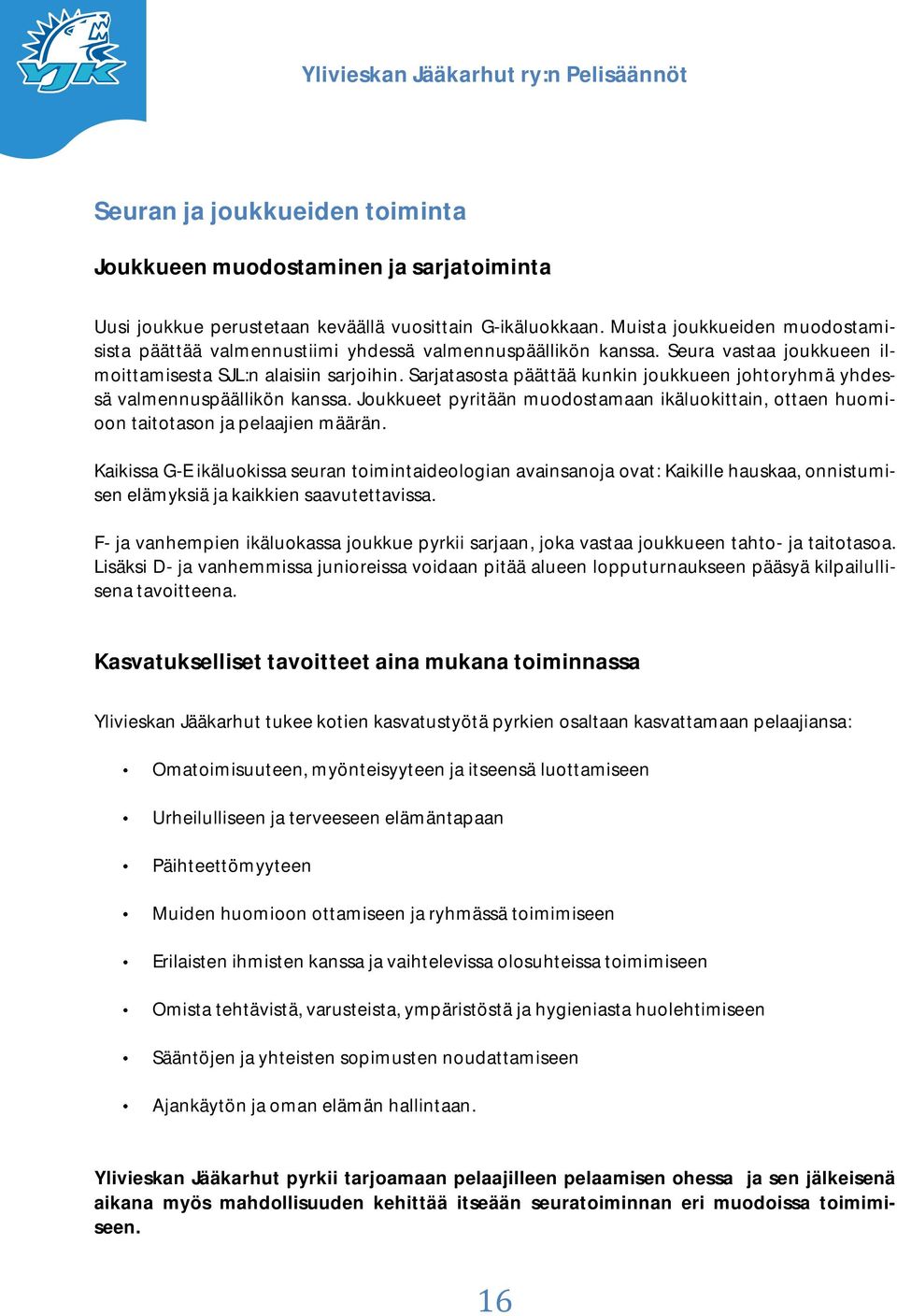 Sarjatasosta päättää kunkin joukkueen johtoryhmä yhdessä valmennuspäällikön kanssa. Joukkueet pyritään muodostamaan ikäluokittain, ottaen huomioon taitotason ja pelaajien määrän.