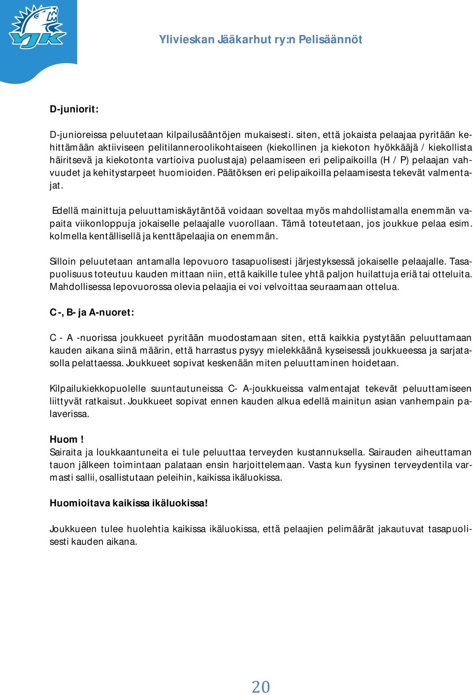 eri pelipaikoilla (H / P) pelaajan vahvuudet ja kehitystarpeet huomioiden. Päätöksen eri pelipaikoilla pelaamisesta tekevät valmentajat.