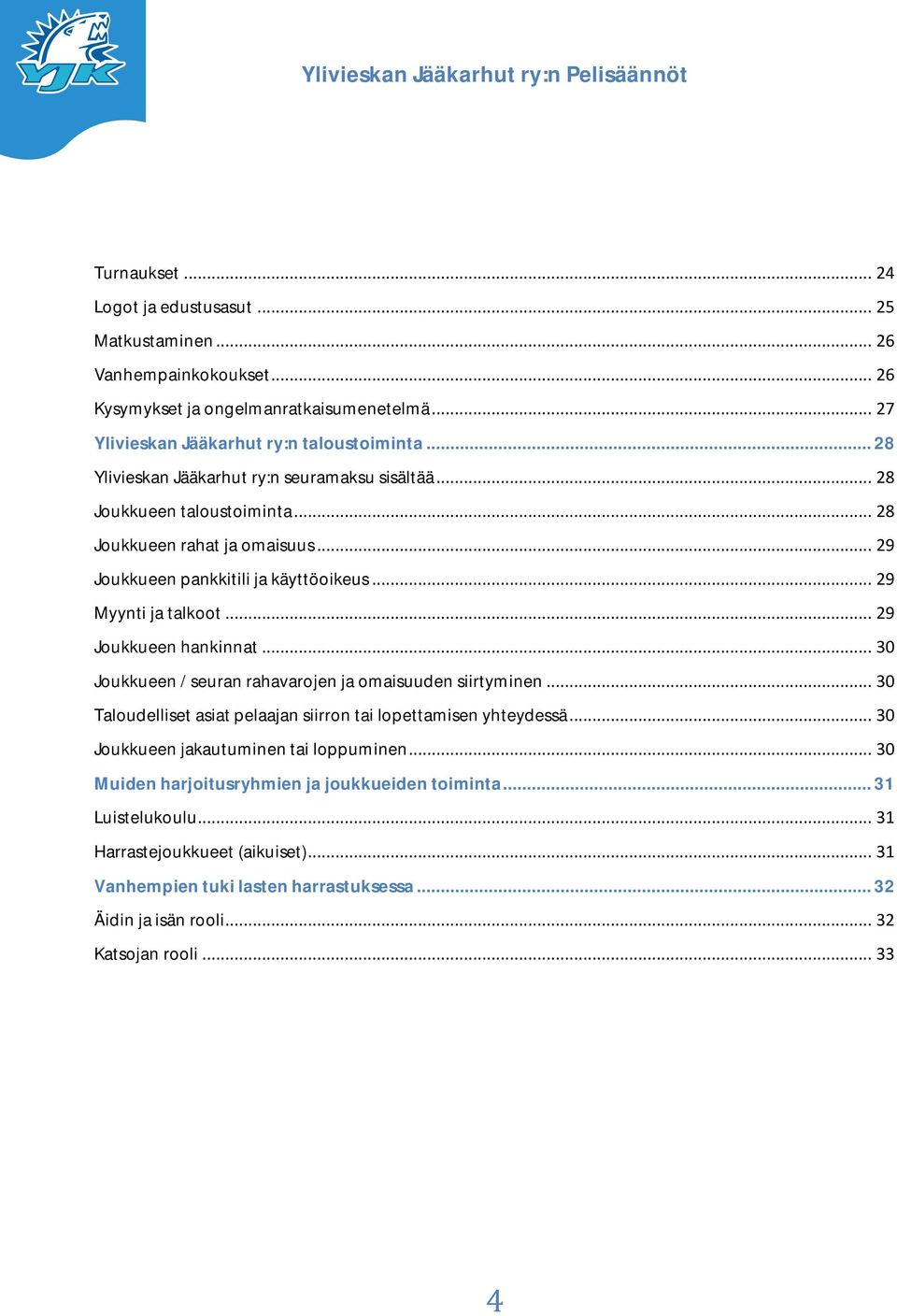 .. 29 Joukkueen hankinnat... 30 Joukkueen / seuran rahavarojen ja omaisuuden siirtyminen... 30 Taloudelliset asiat pelaajan siirron tai lopettamisen yhteydessä.