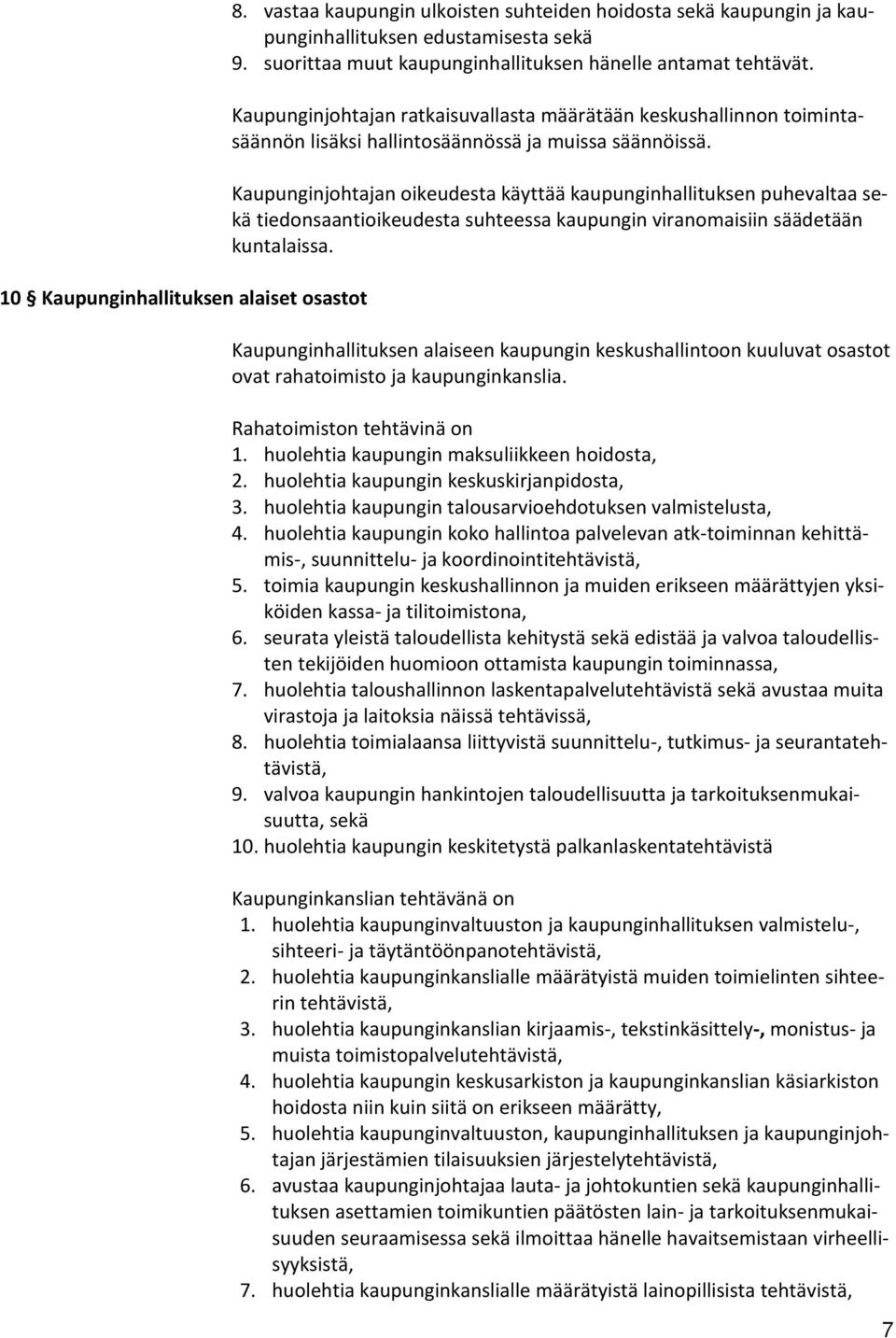 Kaupunginjohtajan oikeudesta käyttää kaupunginhallituksen puhevaltaa sekä tiedonsaantioikeudesta suhteessa kaupungin viranomaisiin säädetään kuntalaissa.