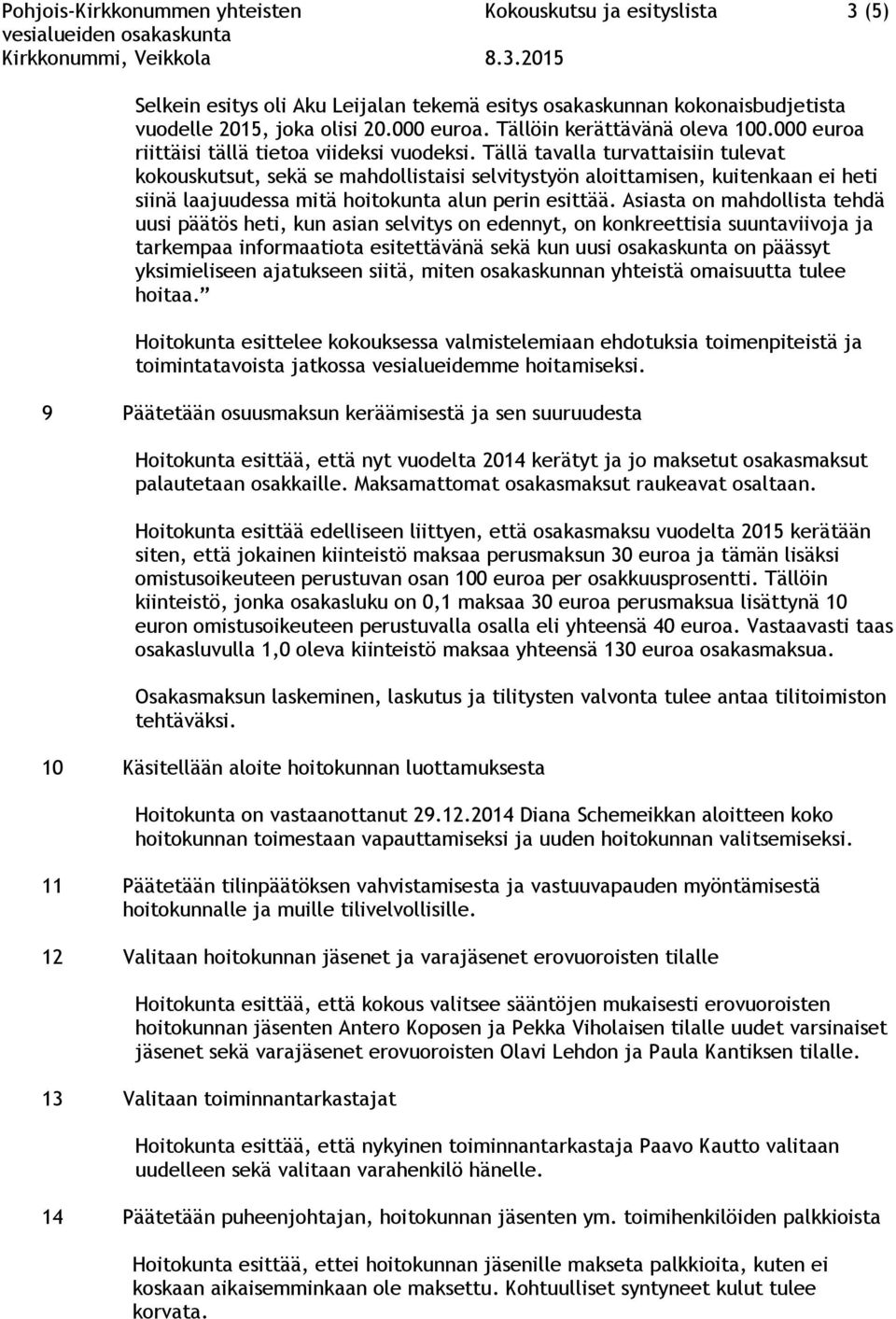 Tällä tavalla turvattaisiin tulevat kokouskutsut, sekä se mahdollistaisi selvitystyön aloittamisen, kuitenkaan ei heti siinä laajuudessa mitä hoitokunta alun perin esittää.