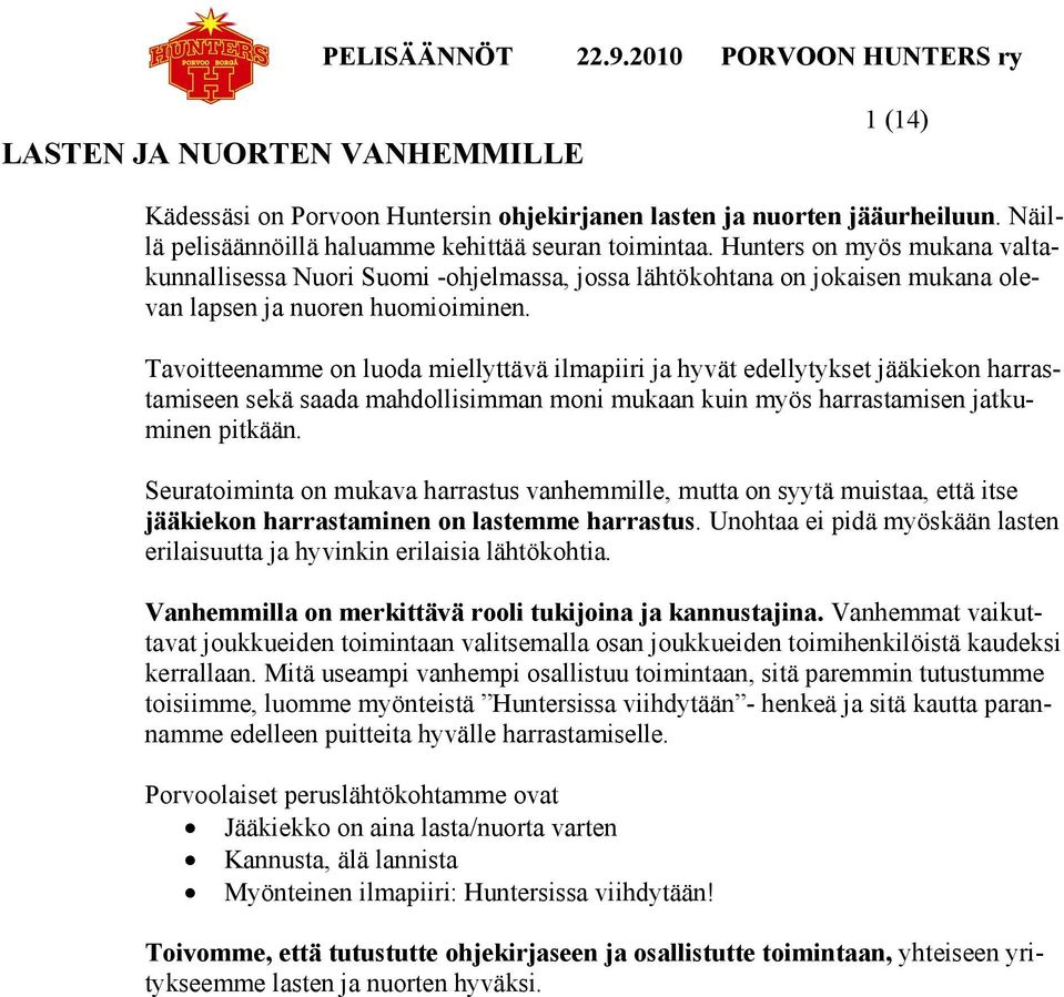 Tavoitteenamme on luoda miellyttävä ilmapiiri ja hyvät edellytykset jääkiekon harrastamiseen sekä saada mahdollisimman moni mukaan kuin myös harrastamisen jatkuminen pitkään.