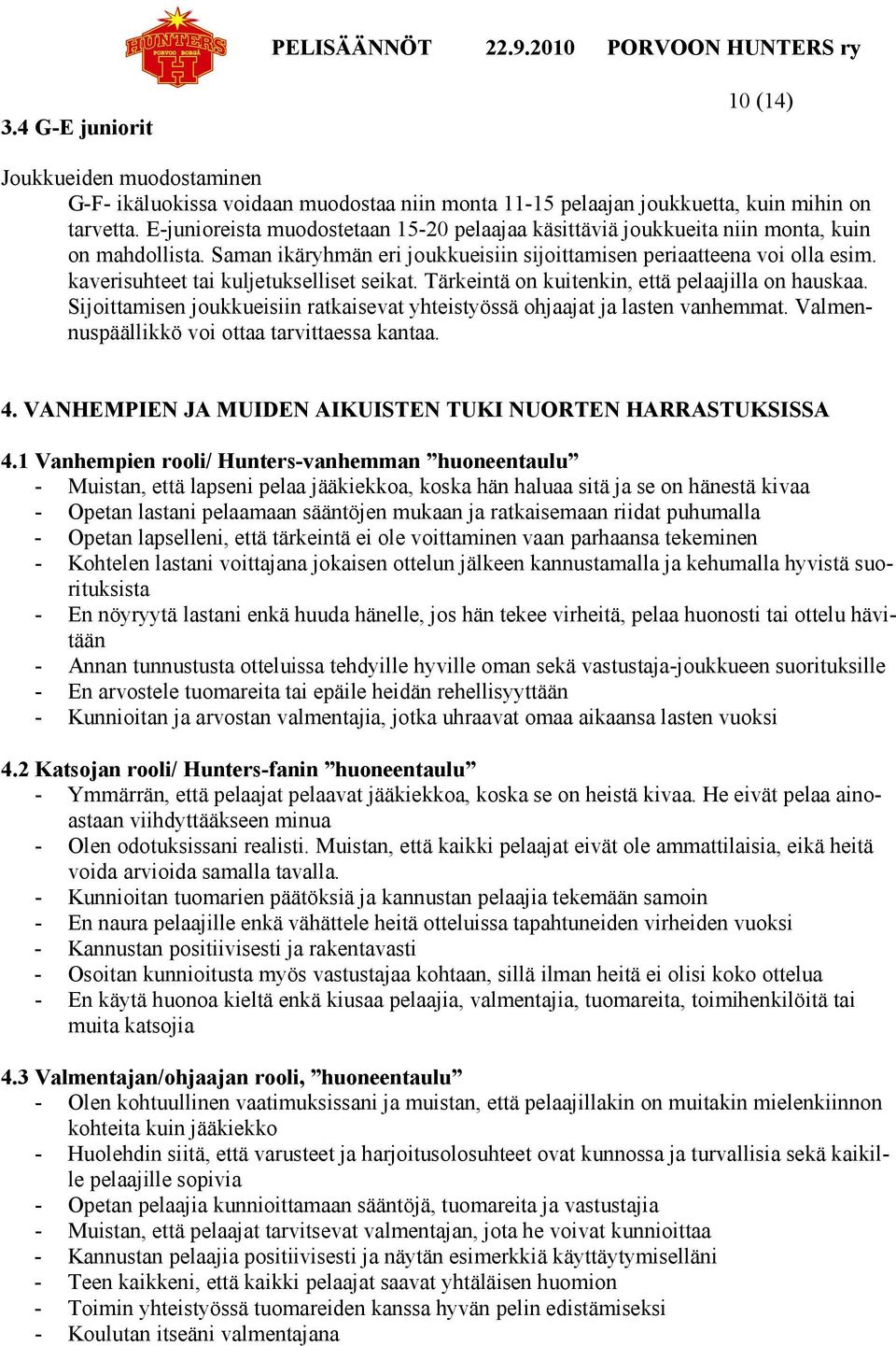 kaverisuhteet tai kuljetukselliset seikat. Tärkeintä on kuitenkin, että pelaajilla on hauskaa. Sijoittamisen joukkueisiin ratkaisevat yhteistyössä ohjaajat ja lasten vanhemmat.